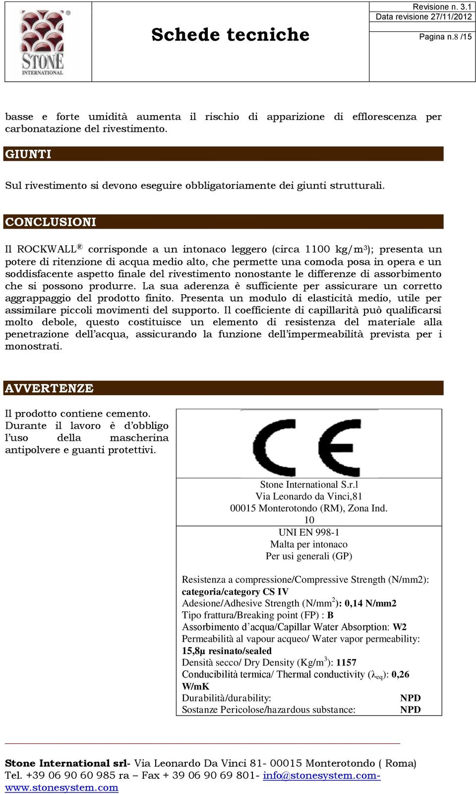 CONCLUSIONI Il ROCKWALL corrisponde a un intonaco leggero (circa 1100 kg/m 3 ); presenta un potere di ritenzione di acqua medio alto, che permette una comoda posa in opera e un soddisfacente aspetto