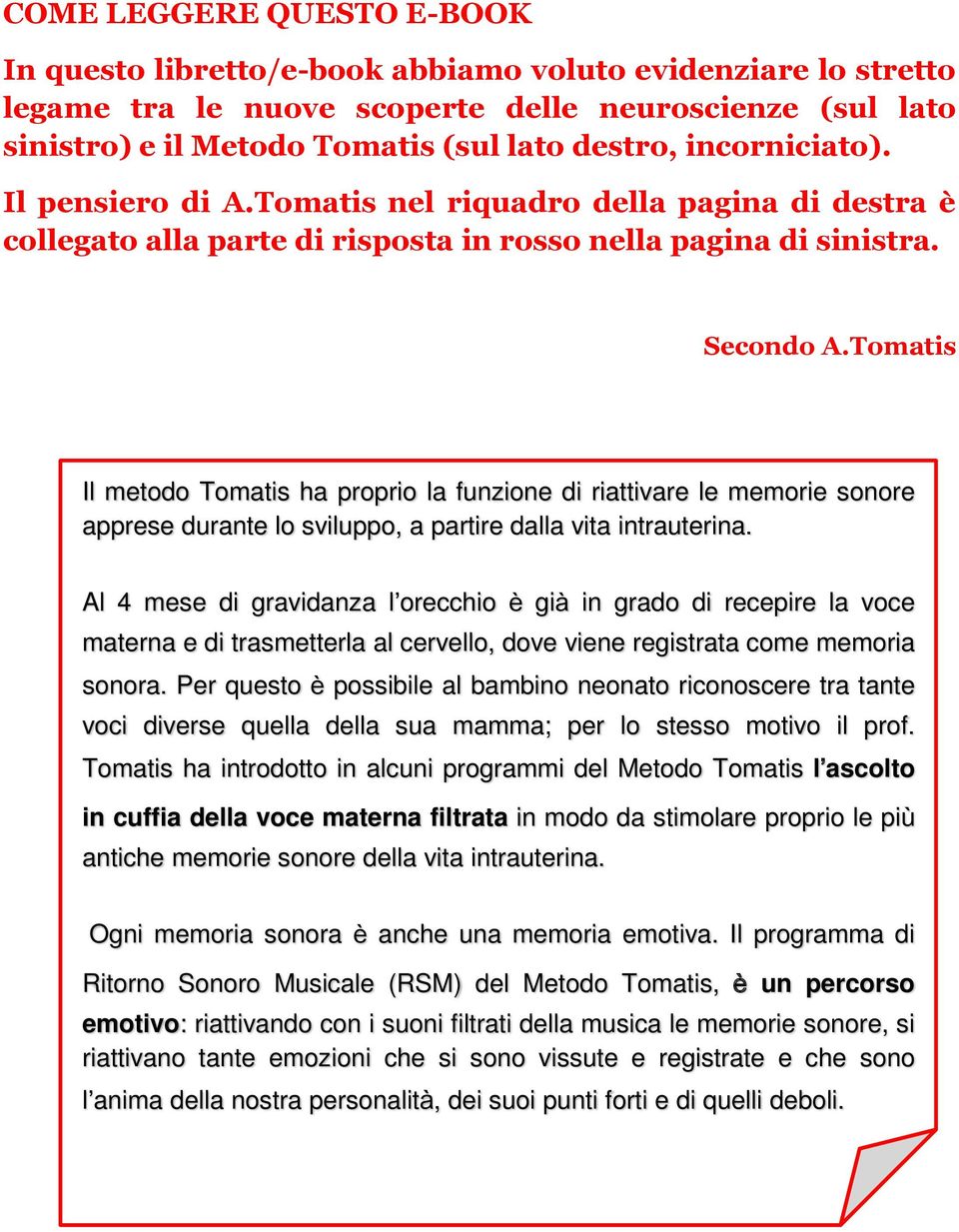 Tomatis Il metodo Tomatis ha proprio la funzione di riattivare le memorie sonore apprese durante lo sviluppo, a partire dalla vita intrauterina.