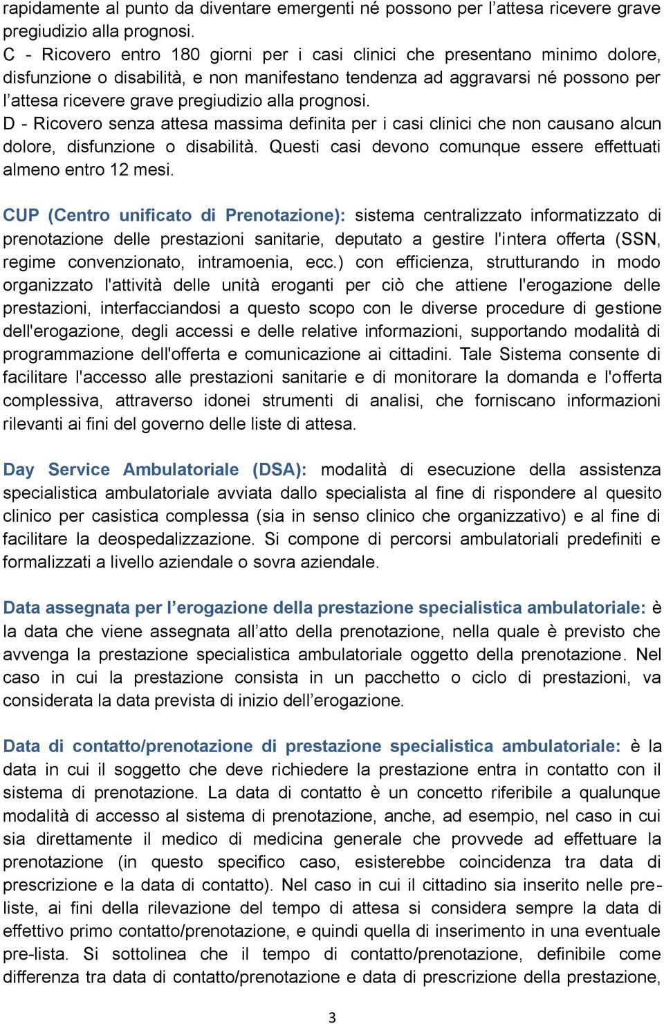 alla prognosi. D - Ricovero senza attesa massima definita per i casi clinici che non causano alcun dolore, disfunzione o disabilità. Questi casi devono comunque essere effettuati almeno entro 12 mesi.