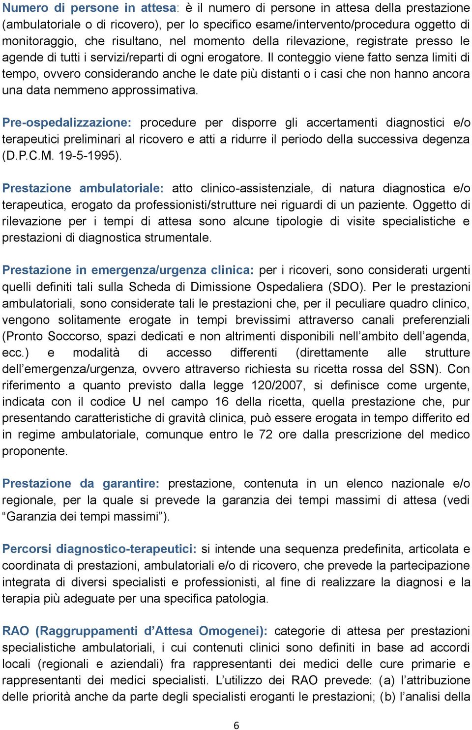 Il conteggio viene fatto senza limiti di tempo, ovvero considerando anche le date più distanti o i casi che non hanno ancora una data nemmeno approssimativa.