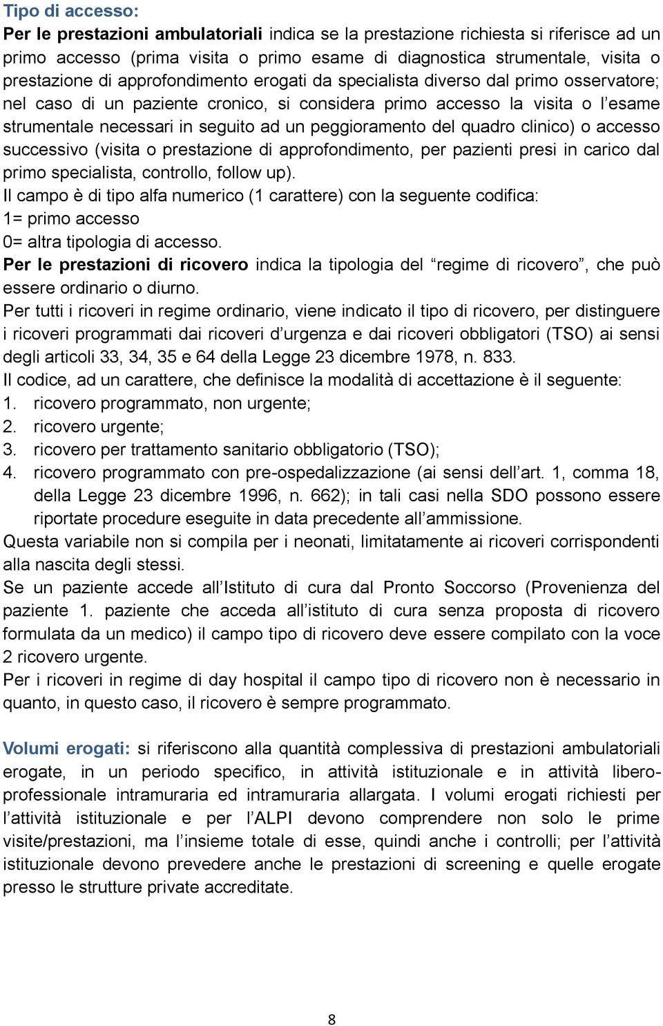 peggioramento del quadro clinico) o accesso successivo (visita o prestazione di approfondimento, per pazienti presi in carico dal primo specialista, controllo, follow up).