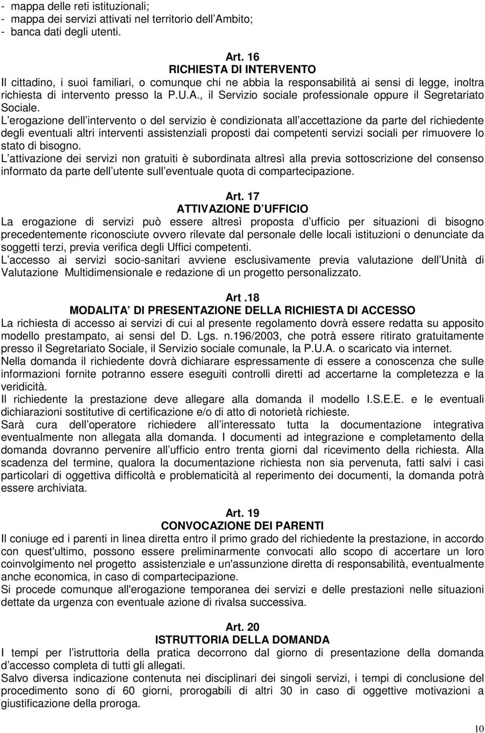 L erogazione dell intervento o del servizio è condizionata all accettazione da parte del richiedente degli eventuali altri interventi assistenziali proposti dai competenti servizi sociali per