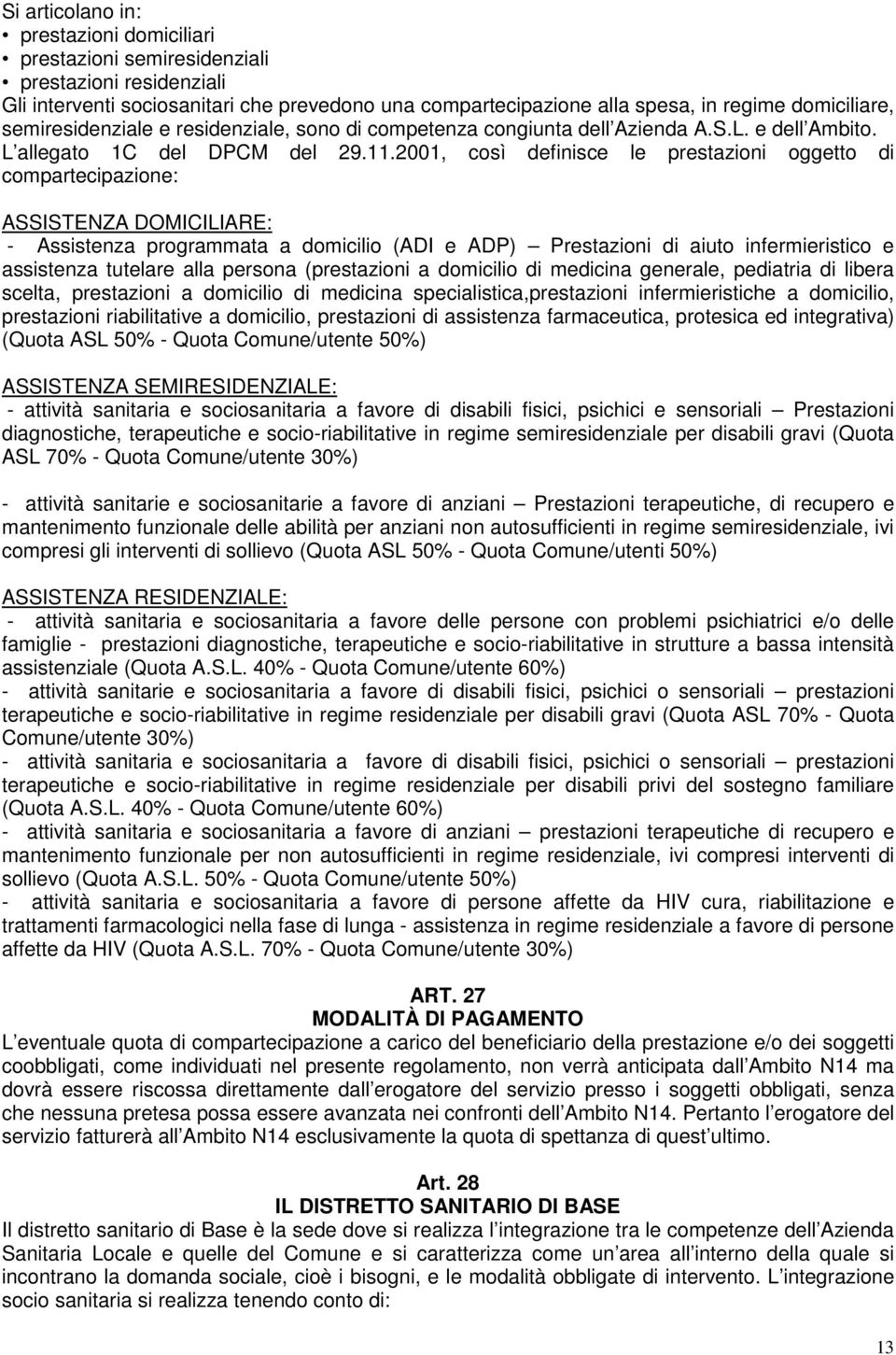 2001, così definisce le prestazioni oggetto di compartecipazione: ASSISTENZA DOMICILIARE: - Assistenza programmata a domicilio (ADI e ADP) Prestazioni di aiuto infermieristico e assistenza tutelare