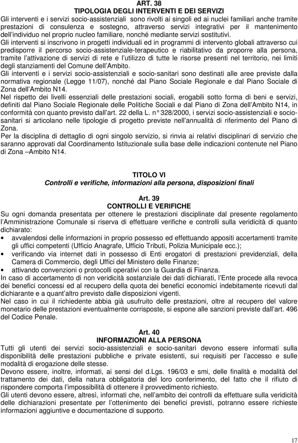 Gli interventi si inscrivono in progetti individuali ed in programmi di intervento globali attraverso cui predisporre il percorso socio-assistenziale-terapeutico e riabilitativo da proporre alla