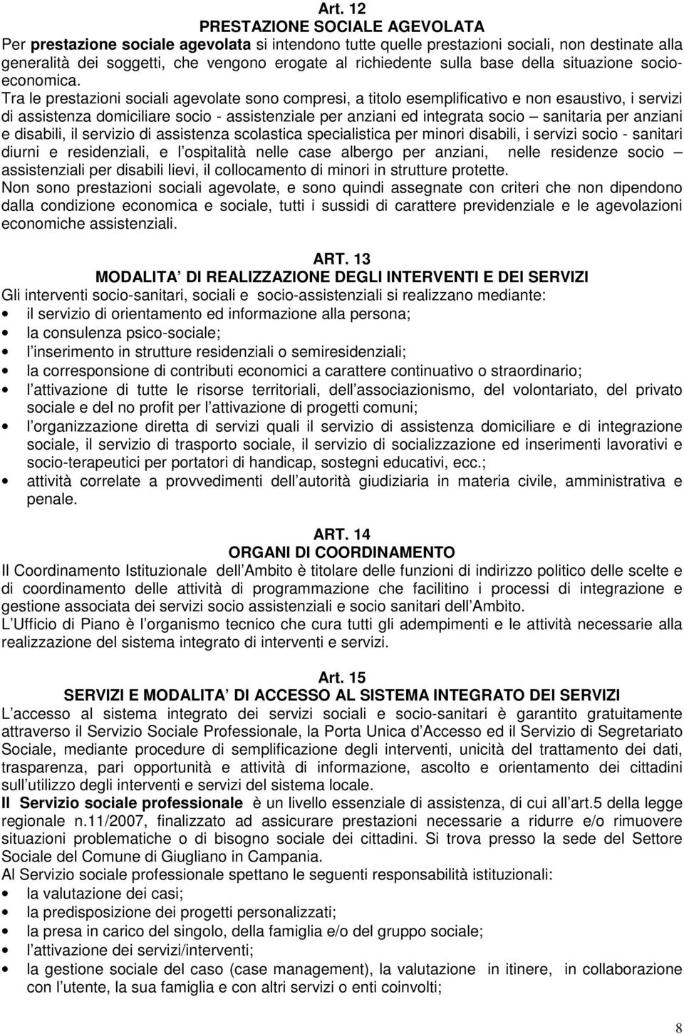 Tra le prestazioni sociali agevolate sono compresi, a titolo esemplificativo e non esaustivo, i servizi di assistenza domiciliare socio - assistenziale per anziani ed integrata socio sanitaria per