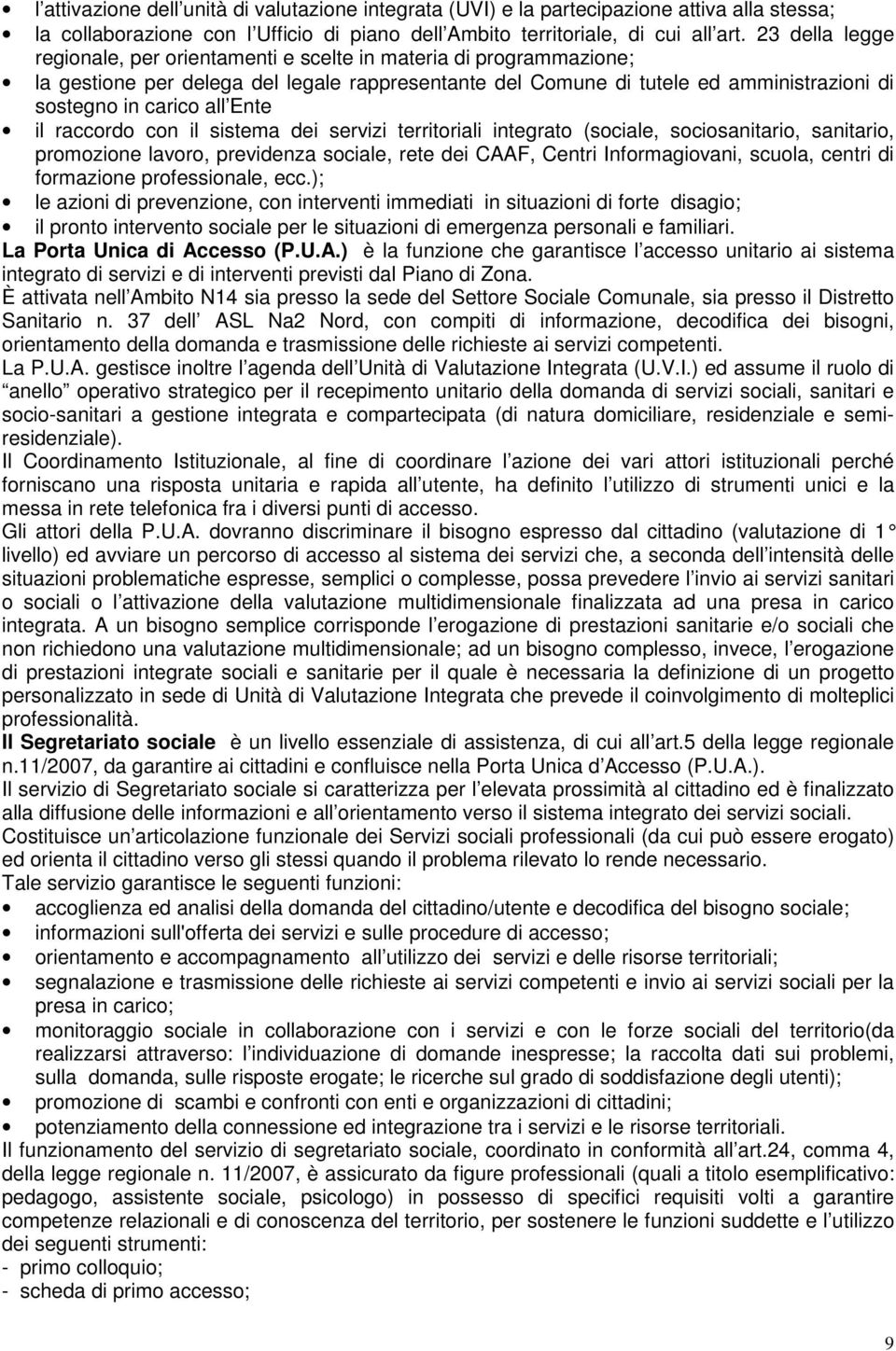 Ente il raccordo con il sistema dei servizi territoriali integrato (sociale, sociosanitario, sanitario, promozione lavoro, previdenza sociale, rete dei CAAF, Centri Informagiovani, scuola, centri di