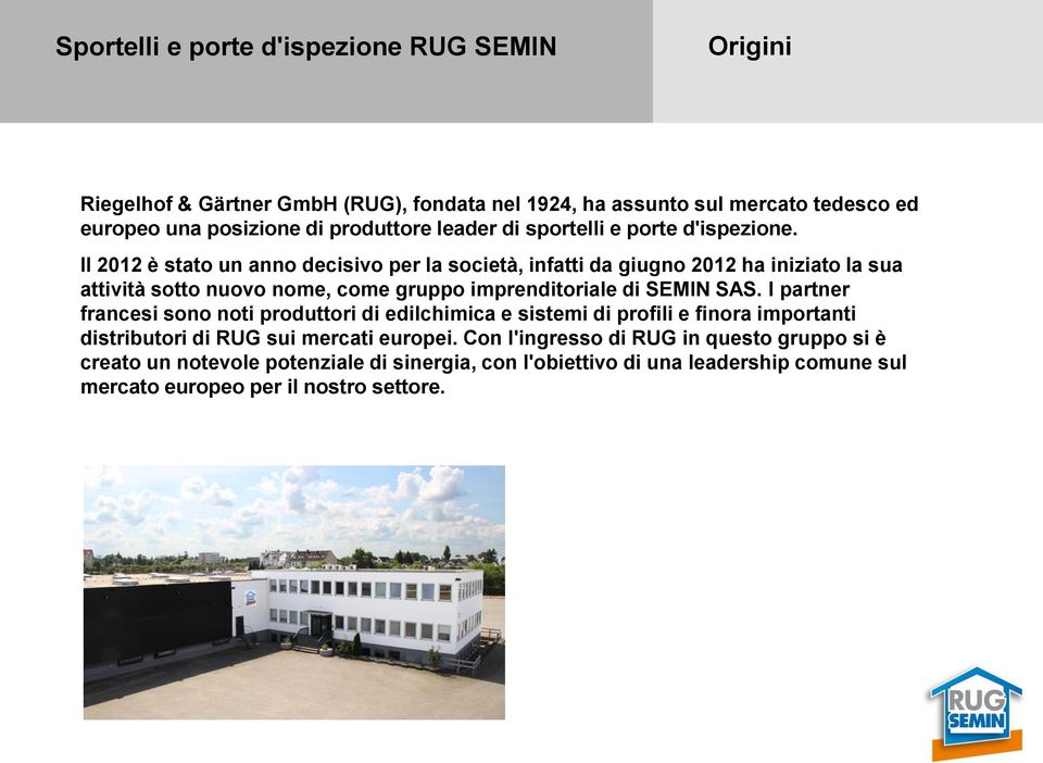 Il 2012 è stato un anno decisivo per la società, infatti da giugno 2012 ha iniziato la sua attività sotto nuovo nome, come gruppo imprenditoriale di SEMIN SAS.