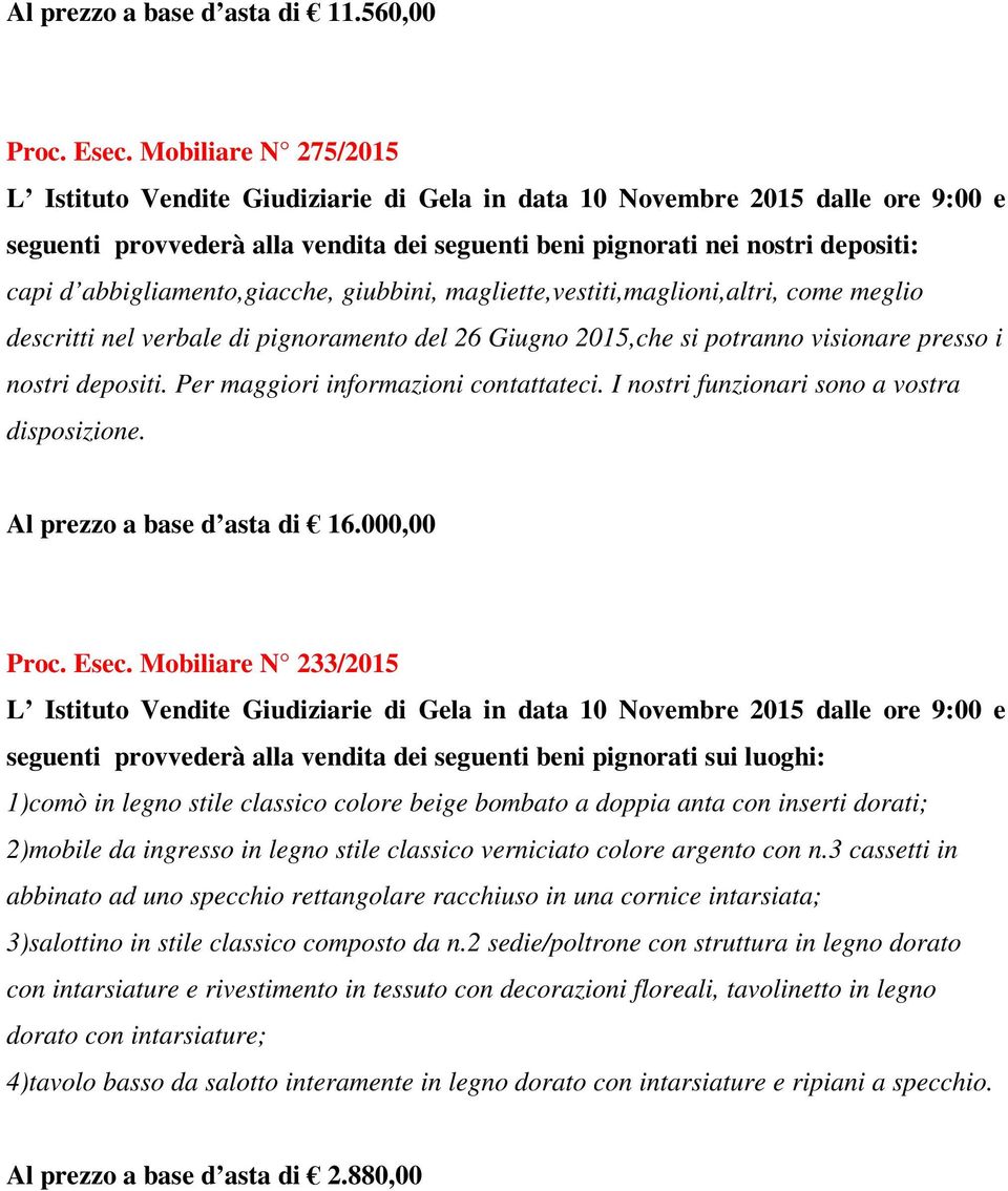 nel verbale di pignoramento del 26 Giugno 2015,che si potranno visionare presso i nostri depositi. Per maggiori informazioni contattateci. I nostri funzionari sono a vostra disposizione.