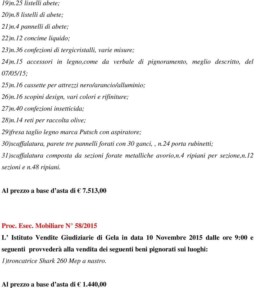 40 confezioni insetticida; 28)n.14 reti per raccolta olive; 29)fresa taglio legno marca Putsch con aspiratore; 30)scaffalatura, parete tre pannelli forati con 30 ganci,, n.