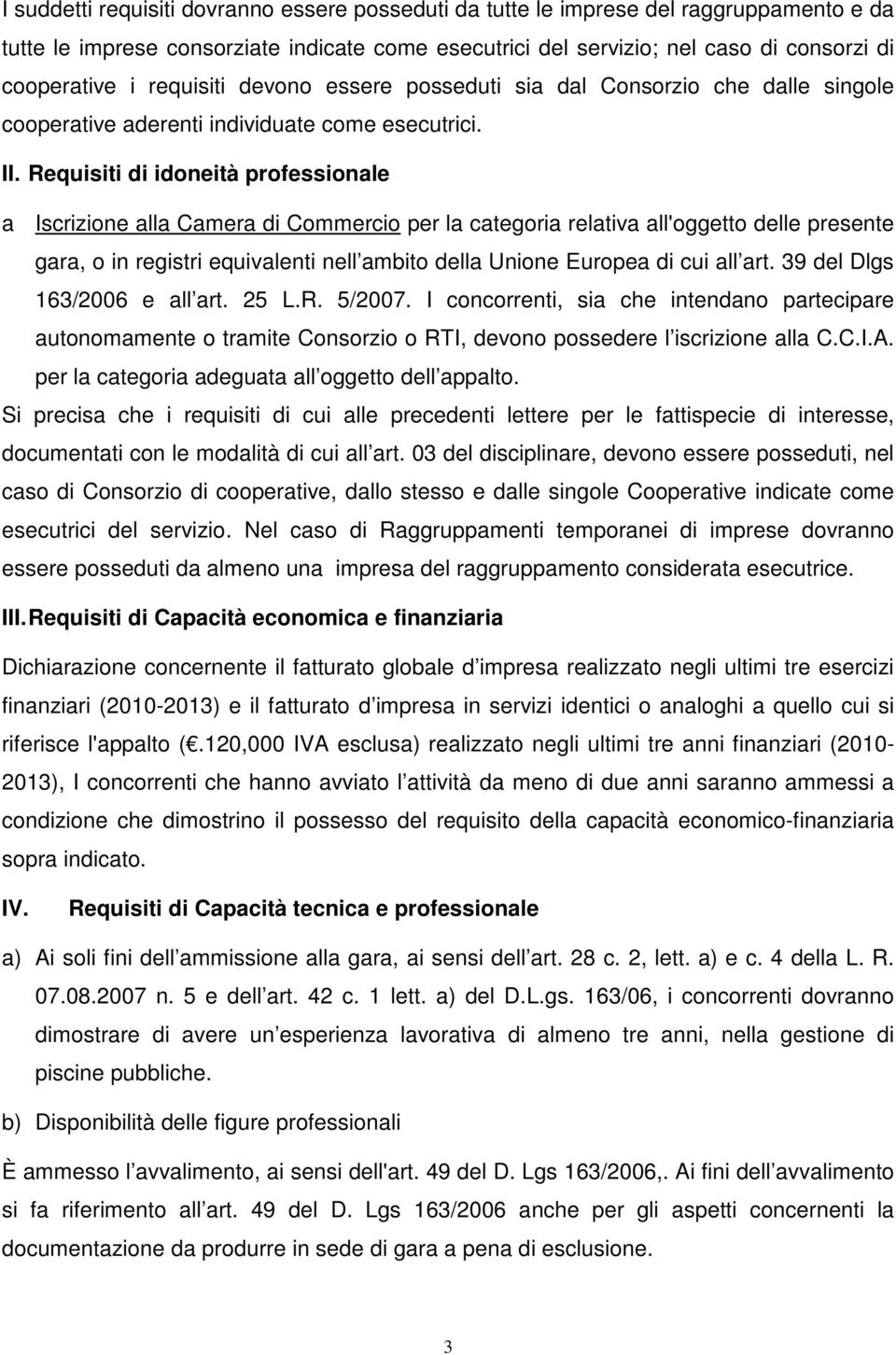 Requisiti di idoneità professionale a Iscrizione alla Camera di Commercio per la categoria relativa all'oggetto delle presente gara, o in registri equivalenti nell ambito della Unione Europea di cui