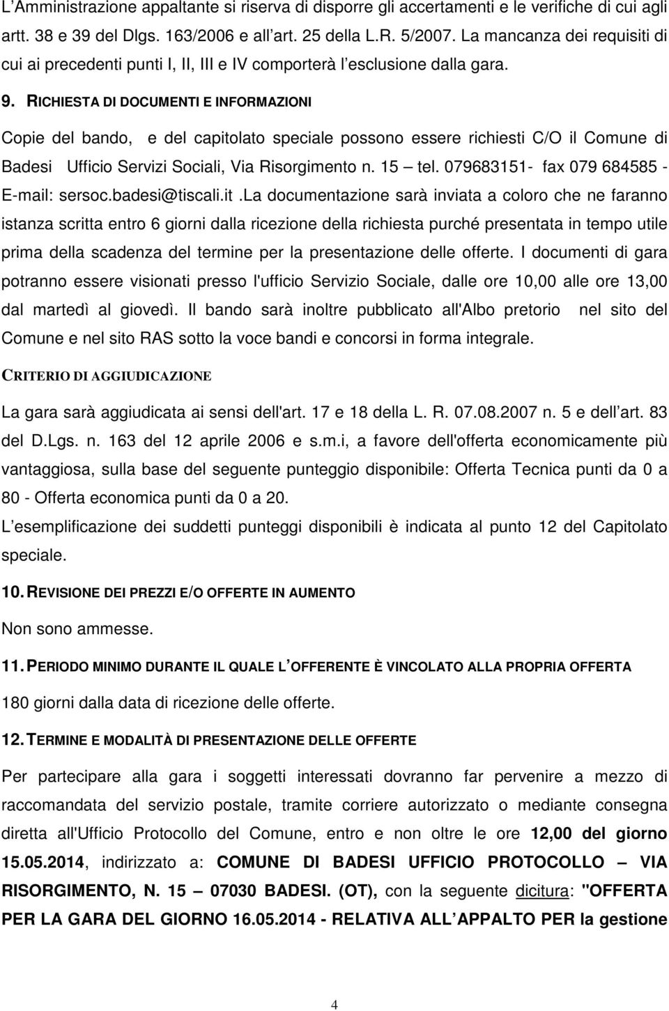 RICHIESTA DI DOCUMENTI E INFORMAZIONI Copie del bando, e del capitolato speciale possono essere richiesti C/O il Comune di Badesi Ufficio Servizi Sociali, Via Risorgimento n. 15 tel.