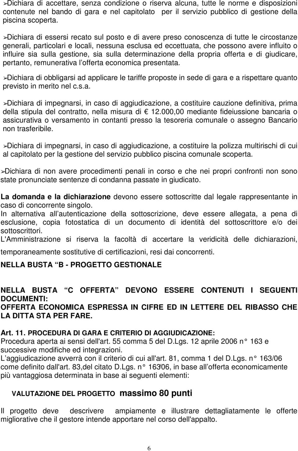 gestione, sia sulla determinazione della propria offerta e di giudicare, pertanto, remunerativa l offerta economica presentata.