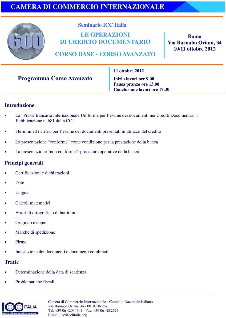 681 della CCI I termini ed i criteri per l esame dei documenti presentati in utilizzo del credito La presentazione conforme come condizione per la prestazione della banca La presentazione