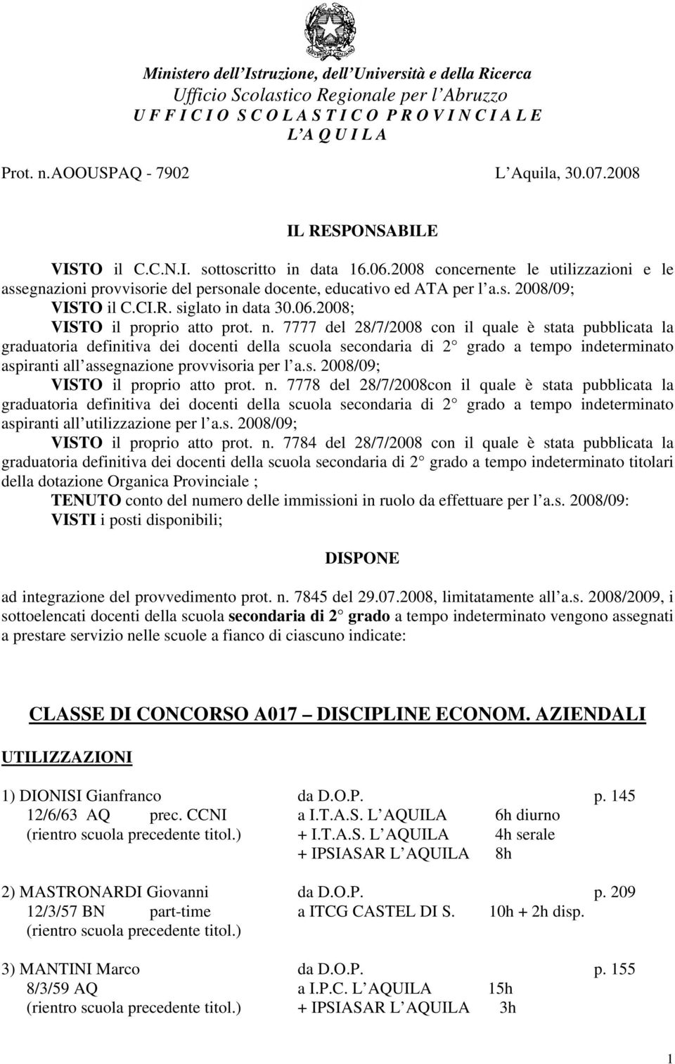 2008 concernente le utilizzazioni e le assegnazioni provvisorie del personale docente, educativo ed ATA per l a.s. 2008/09; VISTO il C.CI.R. siglato in data 30.06.2008; VISTO il proprio atto prot. n.