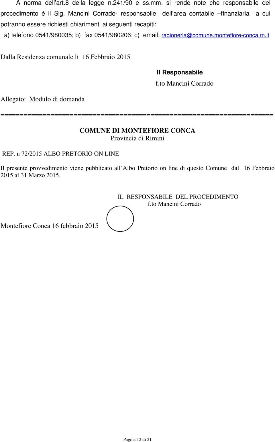 ragioneria@comune.montefiore-conca.rn.it Dalla Residenza comunale lì 16 Febbraio 2015 Allegato: Modulo di domanda Il Responsabile f.