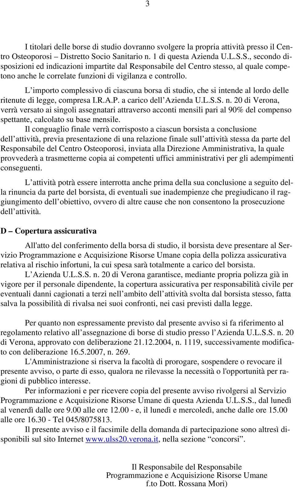 L importo complessivo di ciascuna borsa di studio, che si intende al lordo delle ritenute di legge, compresa I.R.A.P. a carico dell Azienda U.L.S.S. n.