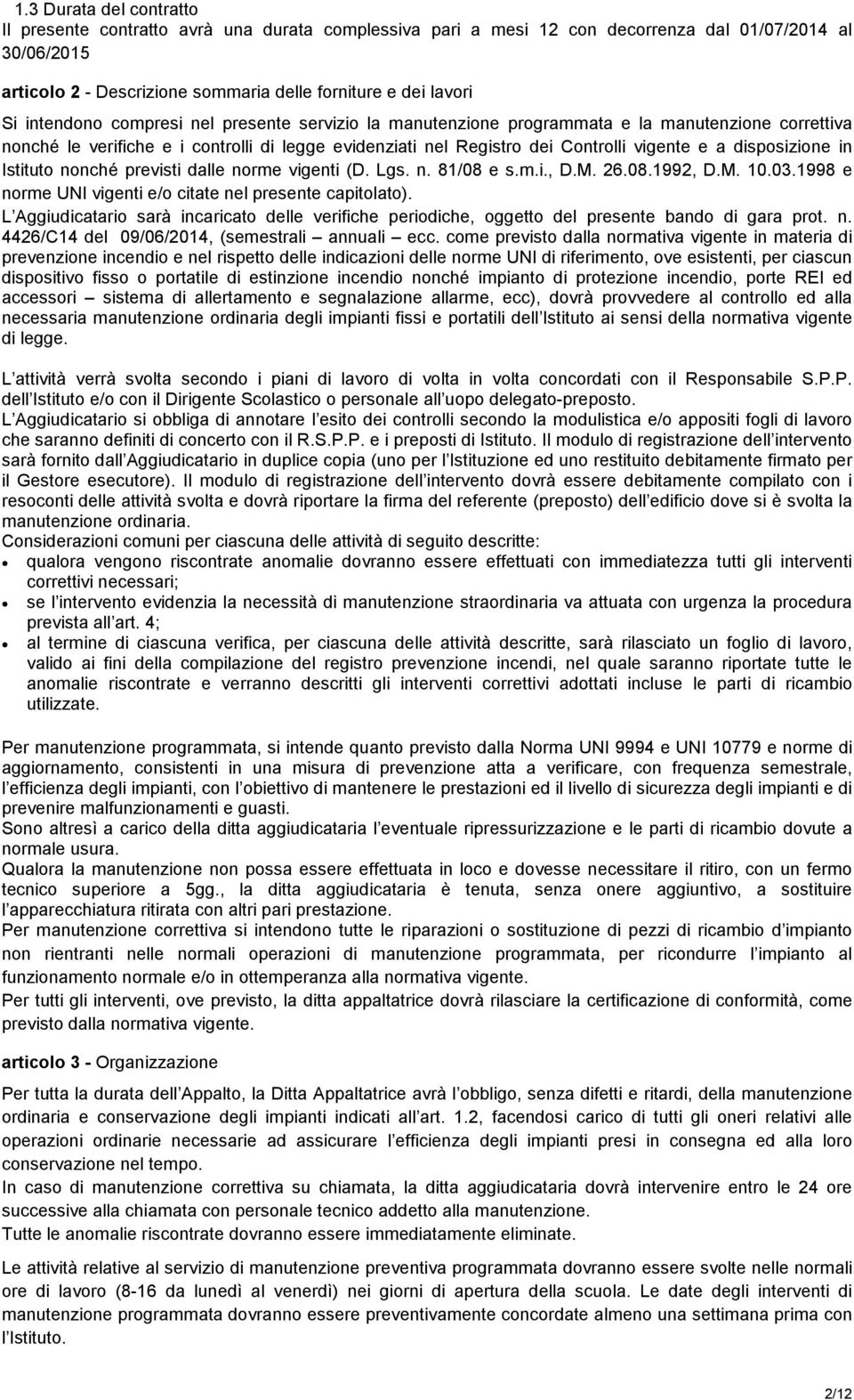 disposizione in Istituto nonché previsti dalle norme vigenti (D. Lgs. n. 81/08 e s.m.i., D.M. 26.08.1992, D.M. 10.03.1998 e norme UNI vigenti e/o citate nel presente capitolato).