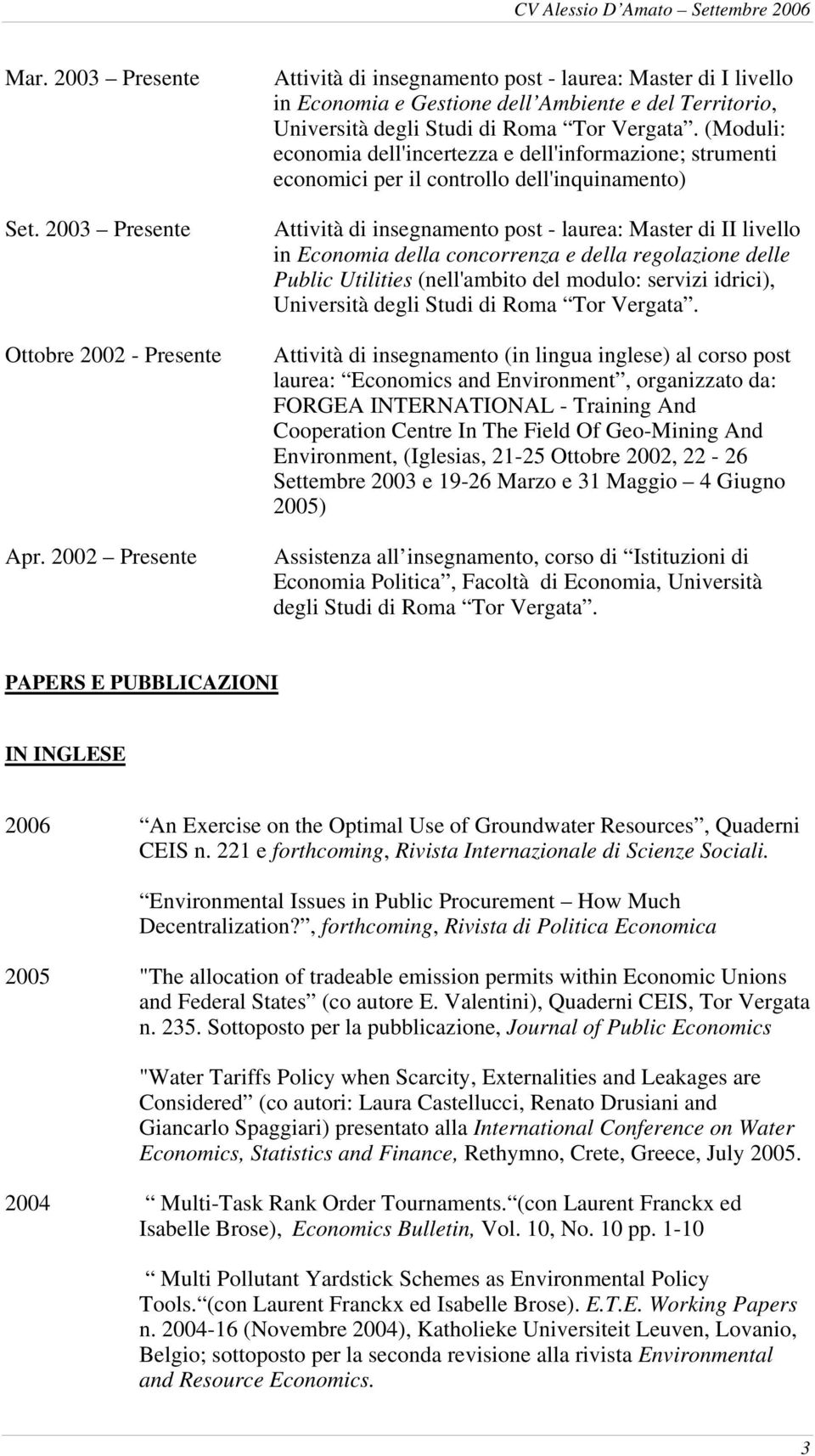 (Moduli: economia dell'incertezza e dell'informazione; strumenti economici per il controllo dell'inquinamento) Attività di insegnamento post - laurea: Master di II livello in Economia della