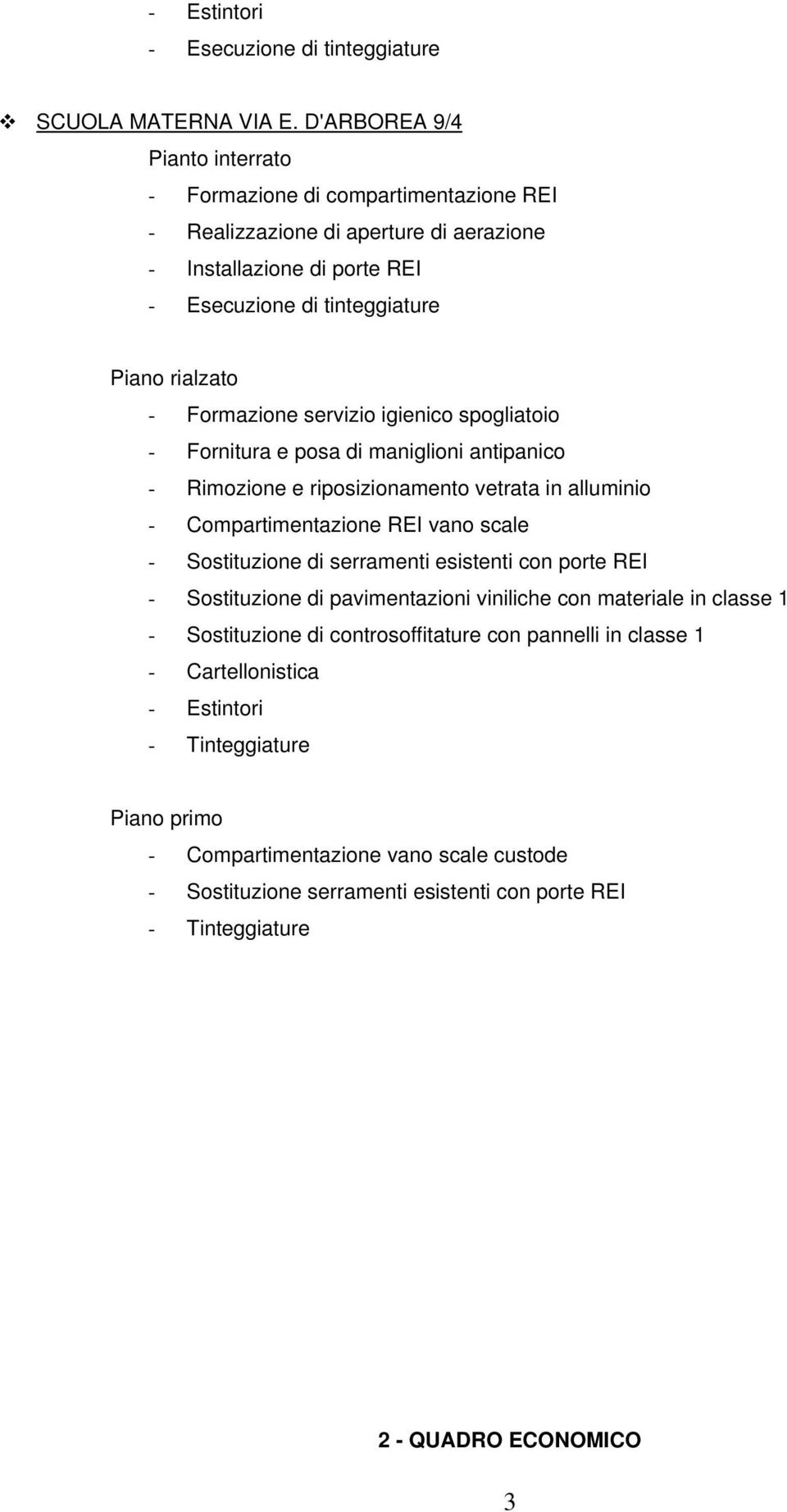 igienico spogliatoio - Fornitura e posa di maniglioni antipanico - Rimozione e riposizionamento vetrata in alluminio - Compartimentazione REI vano scale - Sostituzione di