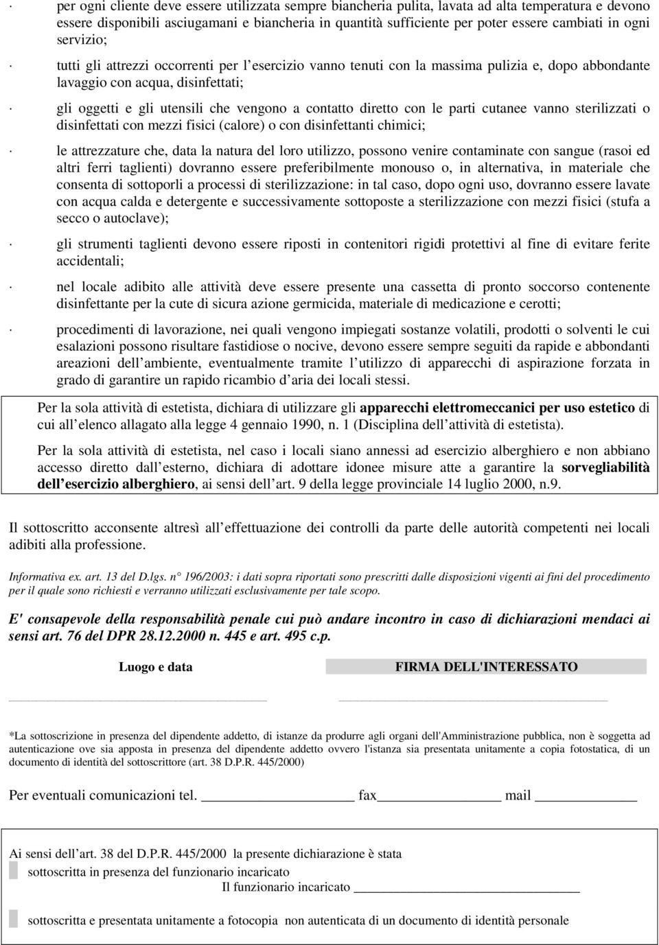 diretto con le parti cutanee vanno sterilizzati o disinfettati con mezzi fisici (calore) o con disinfettanti chimici; le attrezzature che, data la natura del loro utilizzo, possono venire contaminate