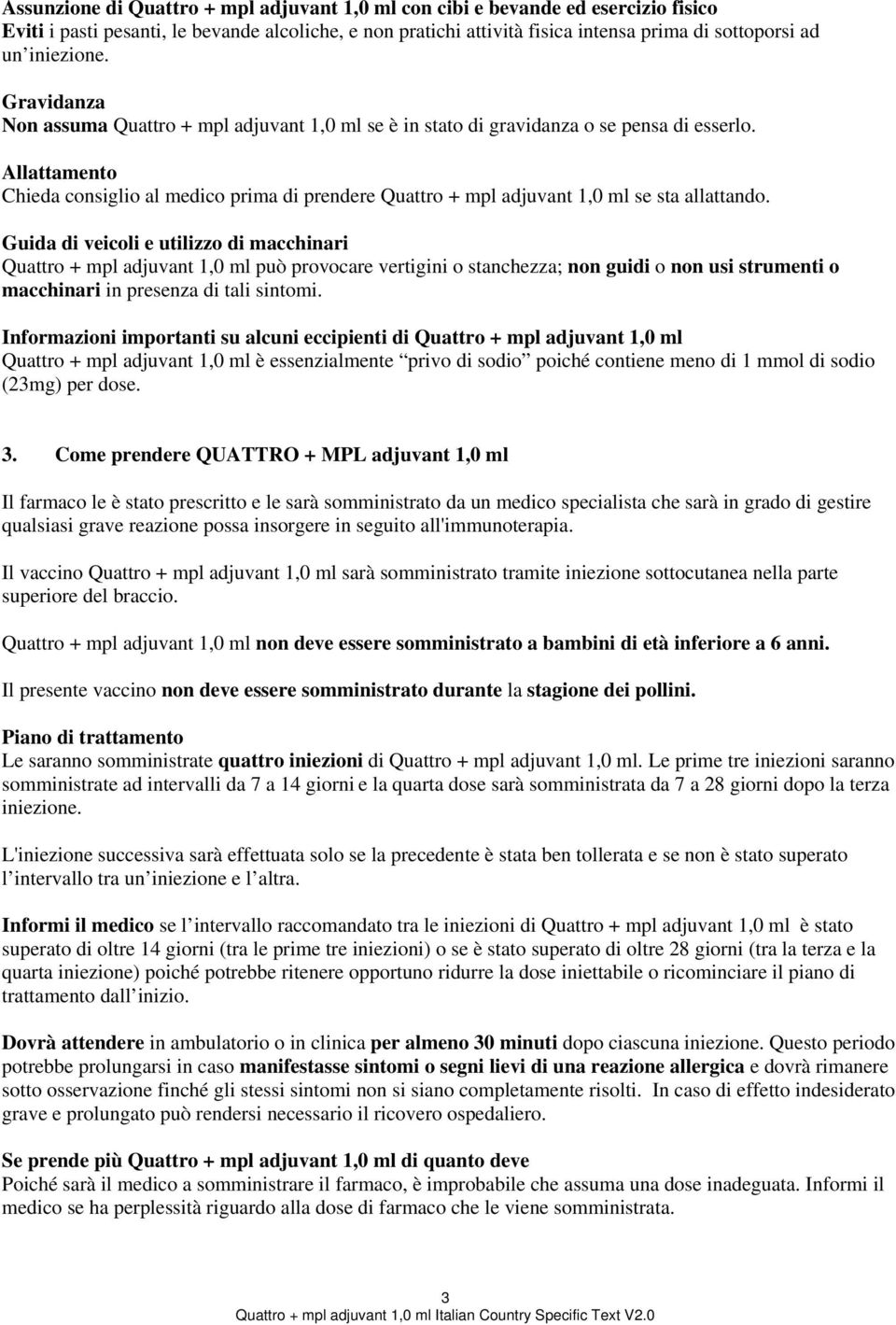 Allattamento Chieda consiglio al medico prima di prendere Quattro + mpl adjuvant 1,0 ml se sta allattando.