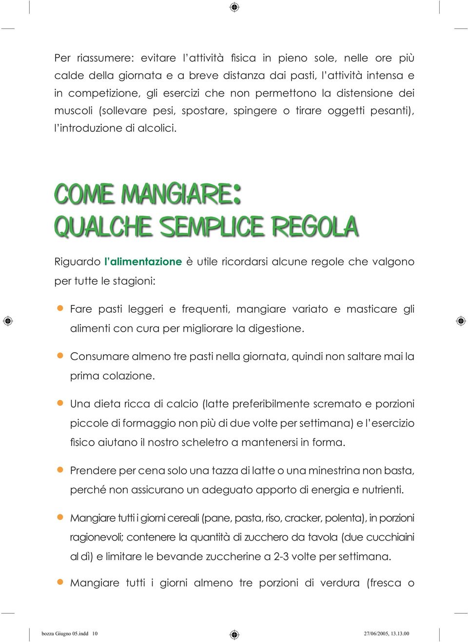 COME MANGIARE: QUALCHE SEMPLICE REGOLA Riguardo l alimentazione è utile ricordarsi alcune regole che valgono per tutte le stagioni: Fare pasti leggeri e frequenti, mangiare variato e masticare gli