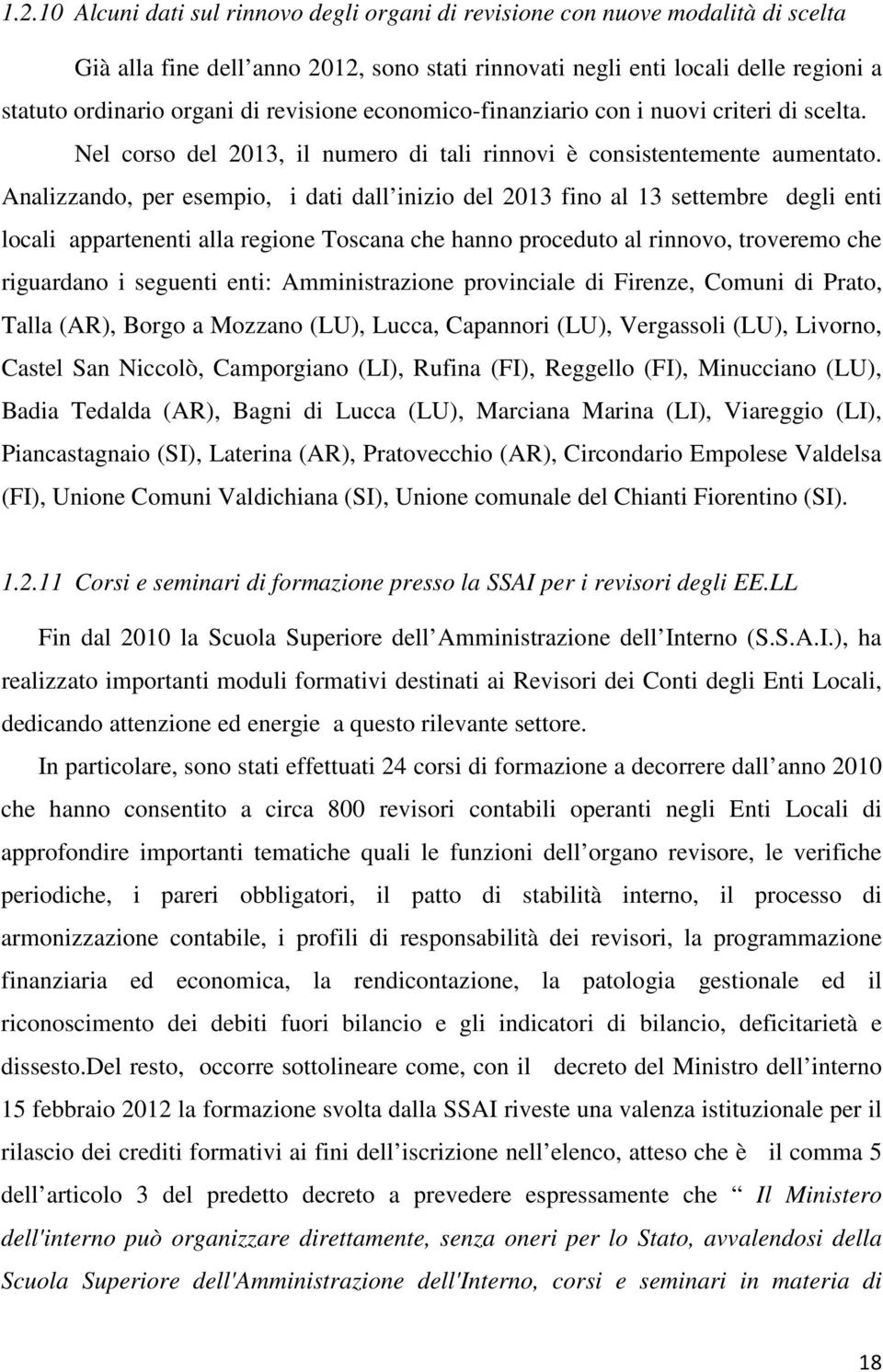 Analizzando, per esempio, i dati dall inizio del 2013 fino al 13 settembre degli enti locali appartenenti alla regione Toscana che hanno proceduto al rinnovo, troveremo che riguardano i seguenti