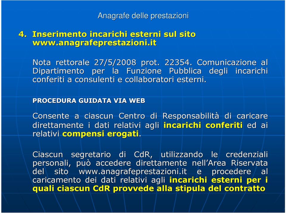 PROCEDURA GUIDATA VIA WEB Consente a ciascun Centro di Responsabilità di caricare direttamente i dati relativi agli incarichi conferiti ed ai relativi compensi erogati.