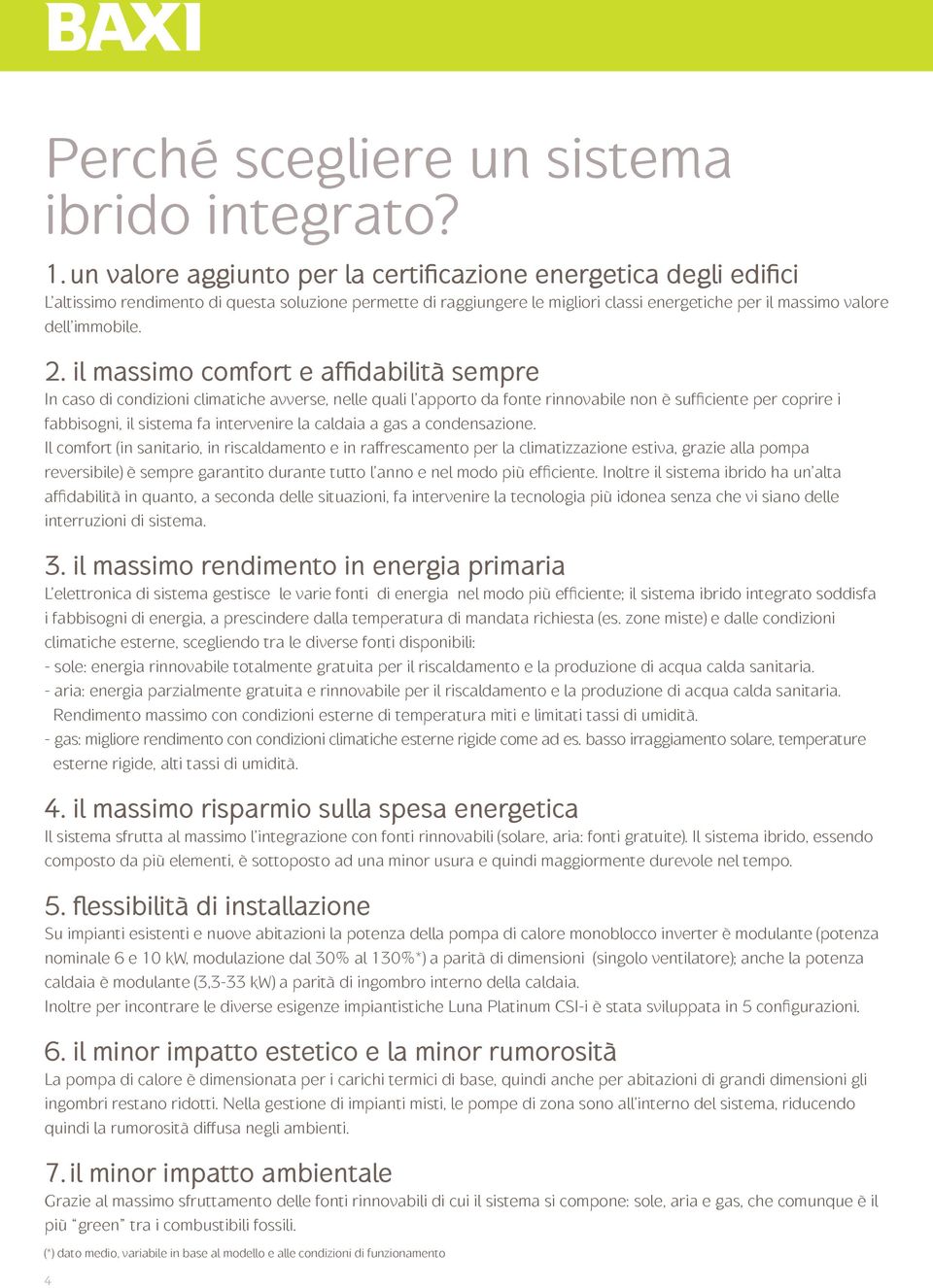 2. il massimo comfort e affidabilità sempre In caso di condizioni climatiche avverse, nelle quali l apporto da fonte rinnovabile non è sufficiente per coprire i fabbisogni, il sistema fa intervenire