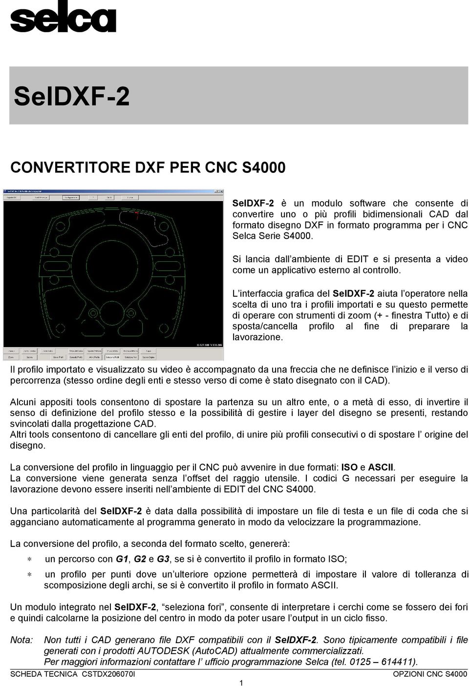 L interfaccia grafica del SelDXF-2 aiuta l operatore nella scelta di uno tra i profili importati e su questo permette di operare con strumenti di zoom (+ - finestra Tutto) e di sposta/cancella