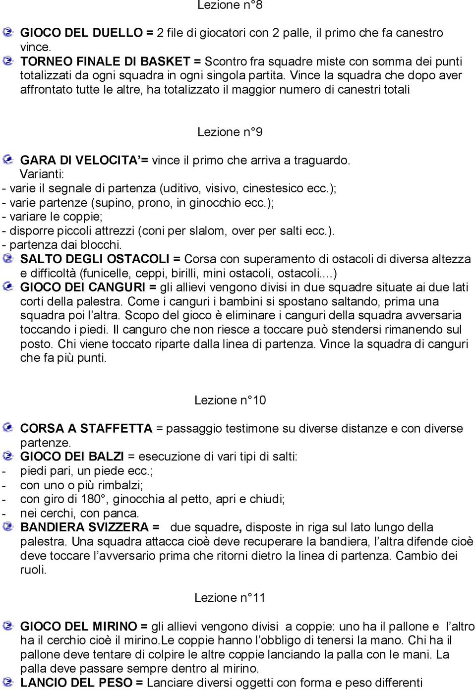 Vince la squadra che dopo aver affrontato tutte le altre, ha totalizzato il maggior numero di canestri totali Lezione n 9 GARA DI VELOCITA = vince il primo che arriva a traguardo.