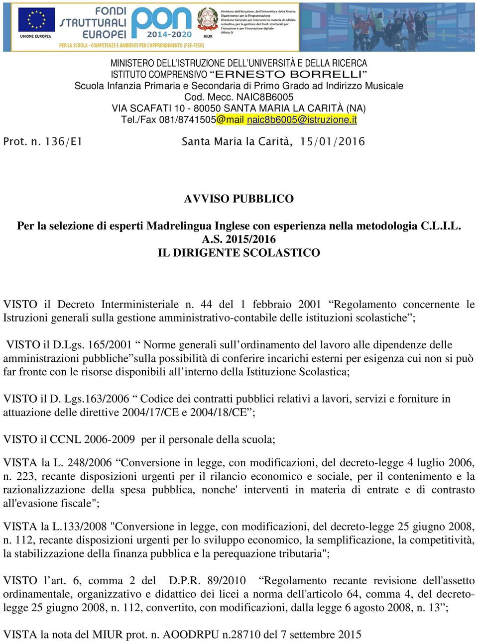 ic8b6005@istruzione.it Prot. n. 136/E1 Santa Maria la Carità, 15/01/2016 AVVISO PUBBLICO Per la selezione di esperti Madrelingua Inglese con esperienza nella metodologia C.L.I.L. A.S. 2015/2016 IL DIRIGENTE SCOLASTICO VISTO il Decreto Interministeriale n.