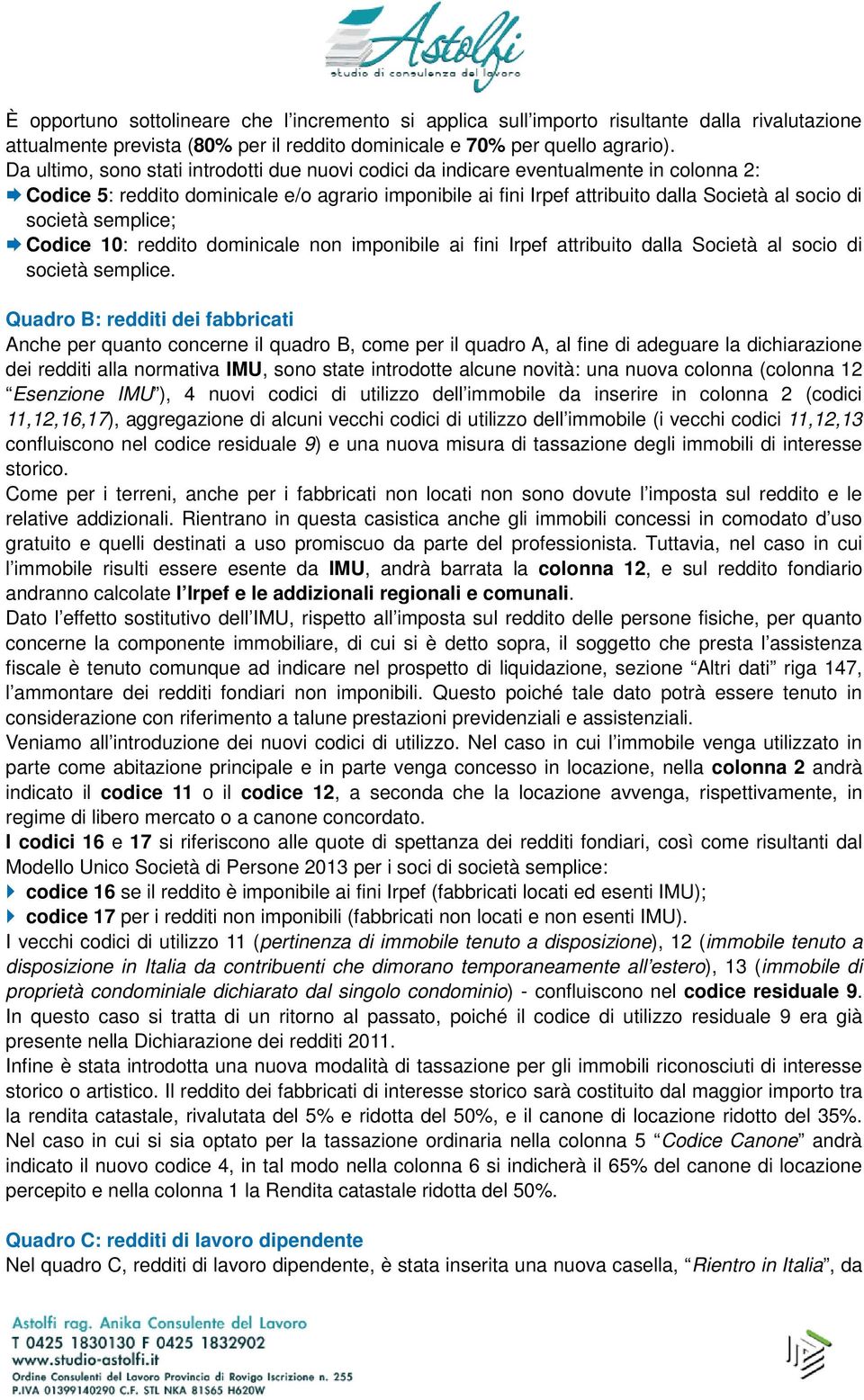 società semplice; Codice 10: reddito dominicale non imponibile ai fini Irpef attribuito dalla Società al socio di società semplice.