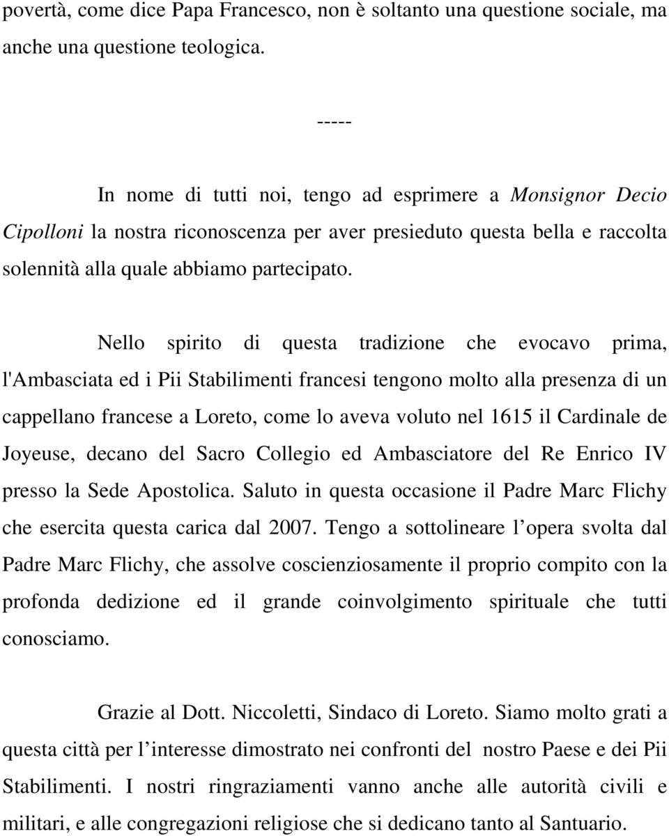 Nello spirito di questa tradizione che evocavo prima, l'ambasciata ed i Pii Stabilimenti francesi tengono molto alla presenza di un cappellano francese a Loreto, come lo aveva voluto nel 1615 il