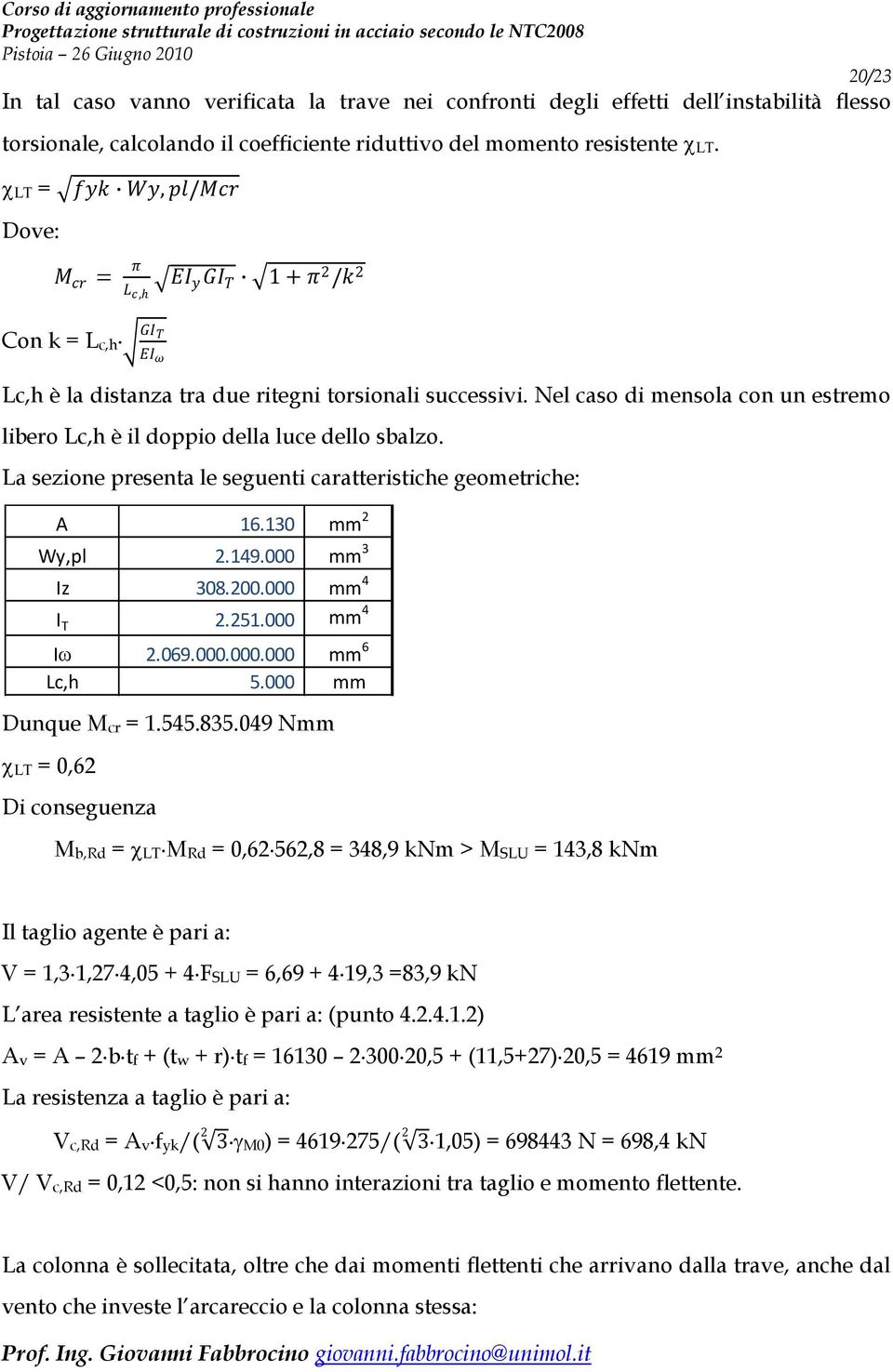 Nel caso di mensola con un estremo libero Lc,h è il doppio della luce dello sbalzo. La sezione presenta le seguenti caratteristiche geometriche: Dunque Mcr = 1.545.835.049 Nmm LT = 0,62 A 16.