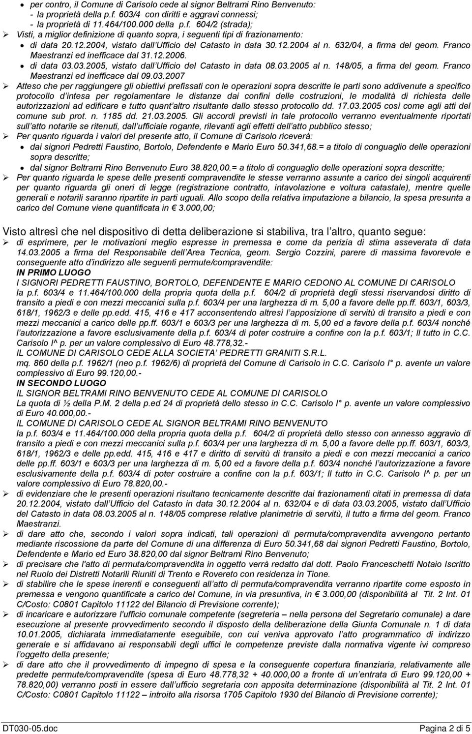 2004, vistato dall Ufficio del Catasto in data 30.12.2004 al n. 632/04, a firma del geom. Franco Maestranzi ed inefficace dal 31.12.2006. di data 03.03.2005, vistato dall Ufficio del Catasto in data 08.