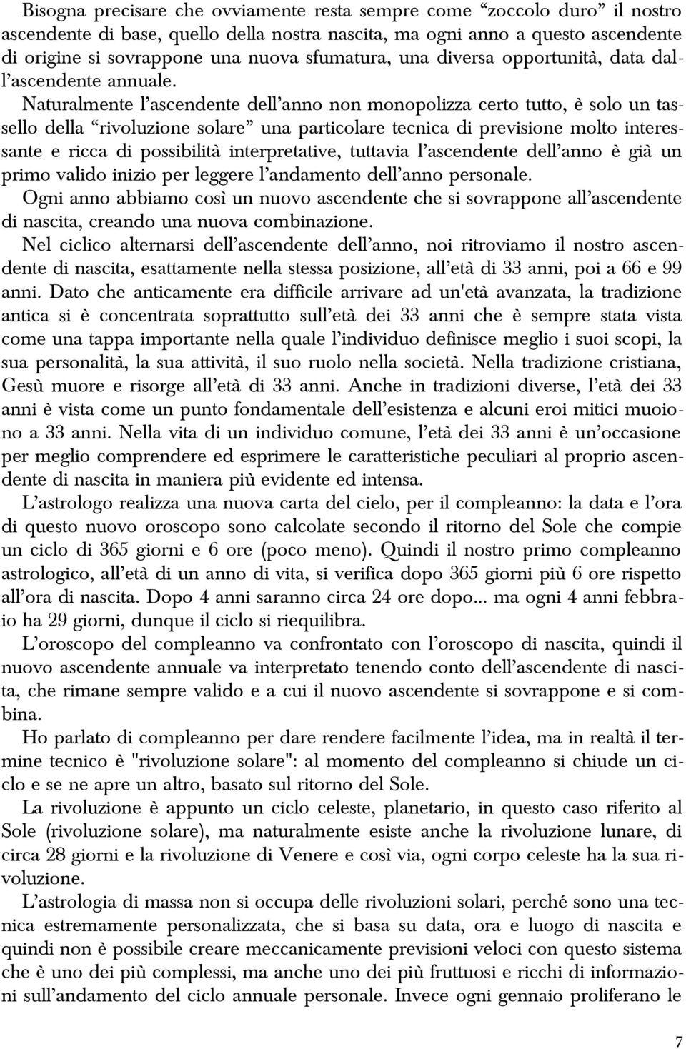 Naturalmente l ascendente dell anno non monopolizza certo tutto, è solo un tassello della rivoluzione solare una particolare tecnica di previsione molto interessante e ricca di possibilità