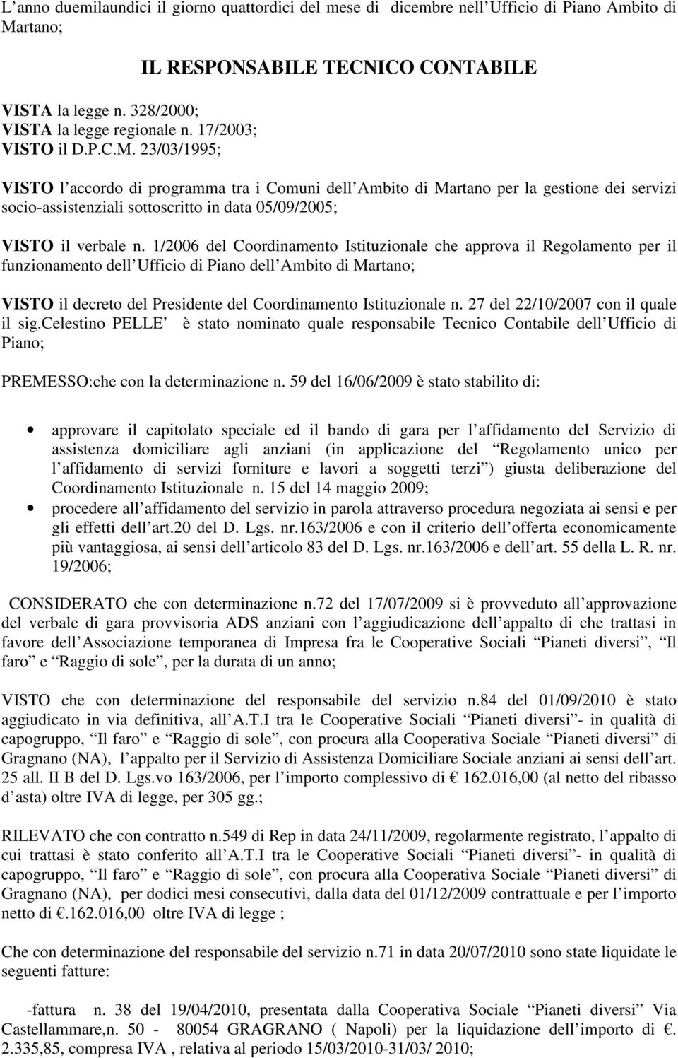 23/03/1995; IL RESPONSABILE TECNICO CONTABILE VISTO l accordo di programma tra i Comuni dell Ambito di Martano per la gestione dei servizi socio-assistenziali sottoscritto in data 05/09/2005; VISTO