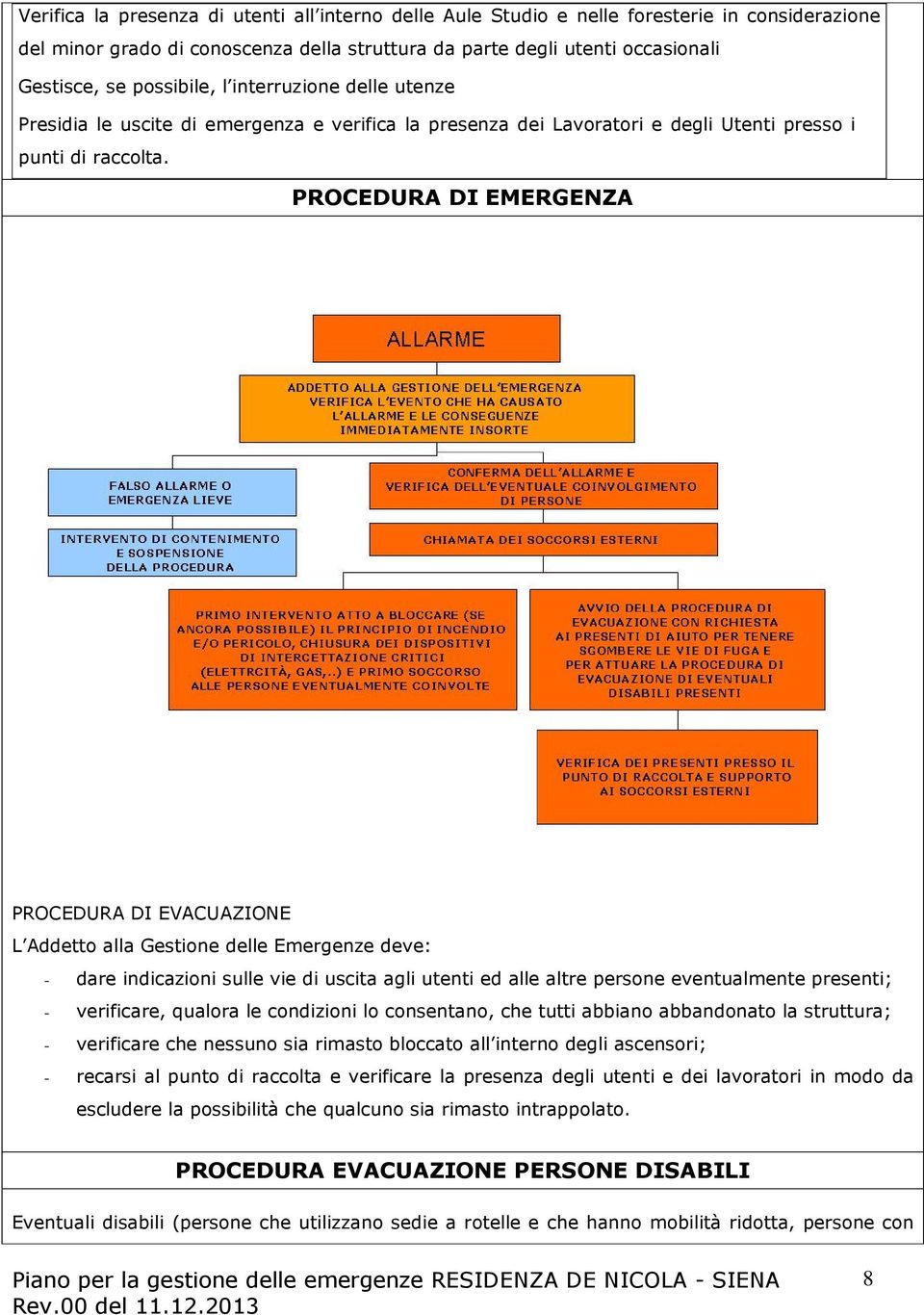 PROCEDURA DI EMERGENZA PROCEDURA DI EVACUAZIONE L Addetto alla Gestione delle Emergenze deve: - dare indicazioni sulle vie di uscita agli utenti ed alle altre persone eventualmente presenti; -