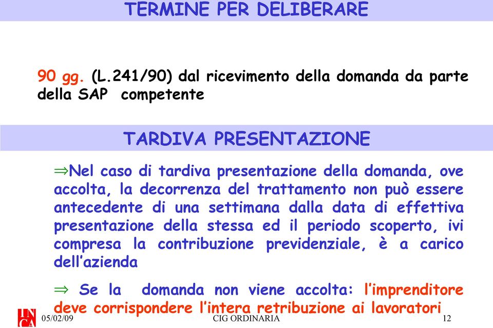 domanda, ove accolta, la decorrenza del trattamento non può essere antecedente di una settimana dalla data di effettiva