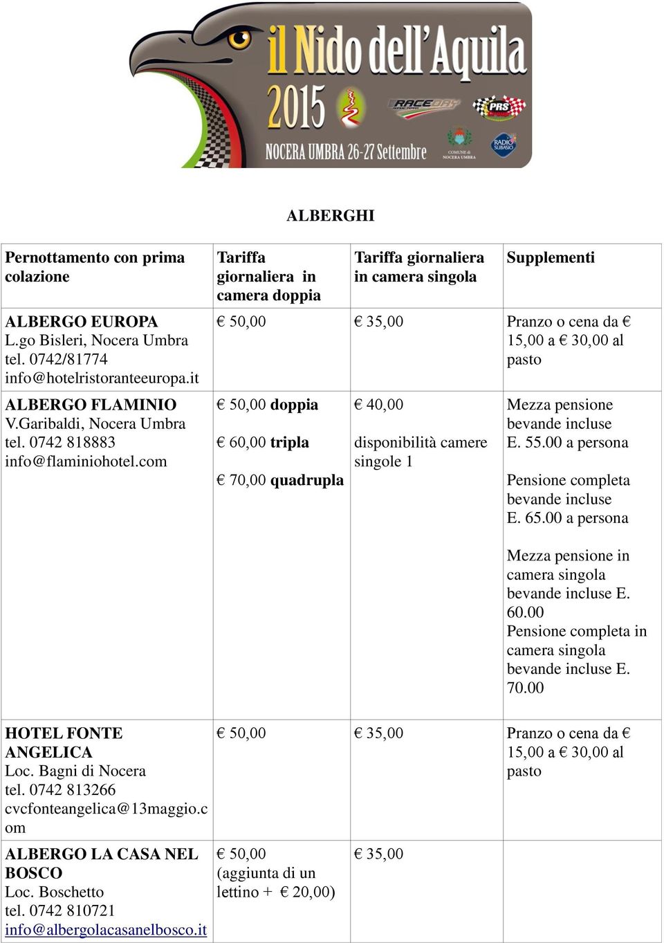 com Tariffa giornaliera in camera doppia Tariffa giornaliera in camera singola Supplementi 50,00 35,00 Pranzo o cena da 15,00 a 30,00 al pasto 50,00 doppia 60,00 tripla 70,00 quadrupla 40,00