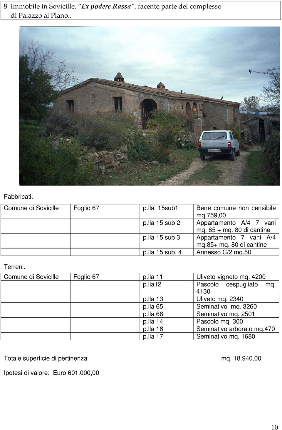 50 Terreni. Comune di Sovicille Foglio 67 p.lla 11 Uliveto-vigneto mq. 4200 p.lla12 Pascolo cespugliato mq. 4130 p.lla 13 Uliveto mq. 2340 p.lla 65 Seminativo mq. 3260 p.