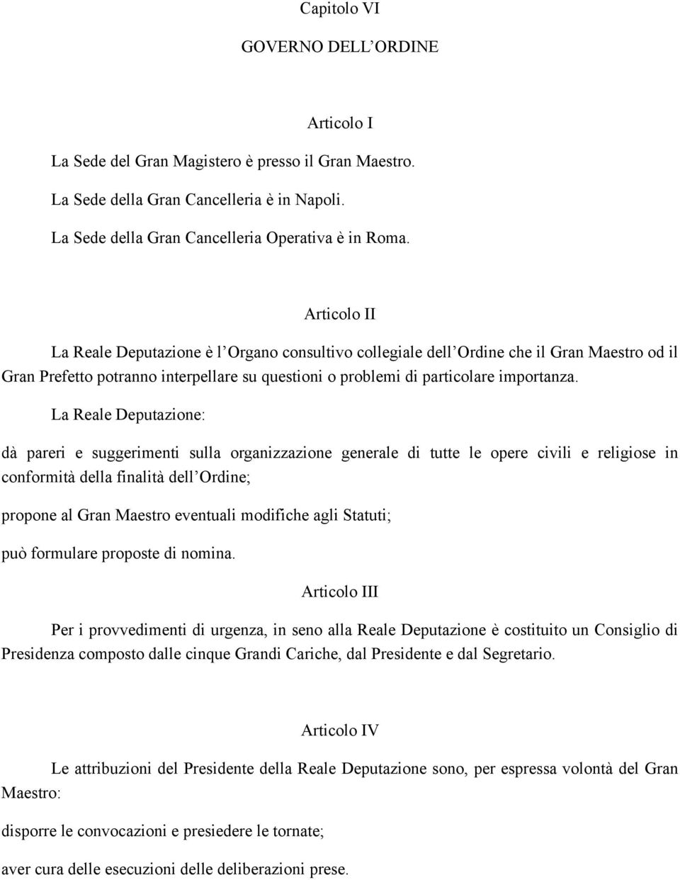 La Reale Deputazione: dà pareri e suggerimenti sulla organizzazione generale di tutte le opere civili e religiose in conformità della finalità dell Ordine; propone al Gran Maestro eventuali modifiche