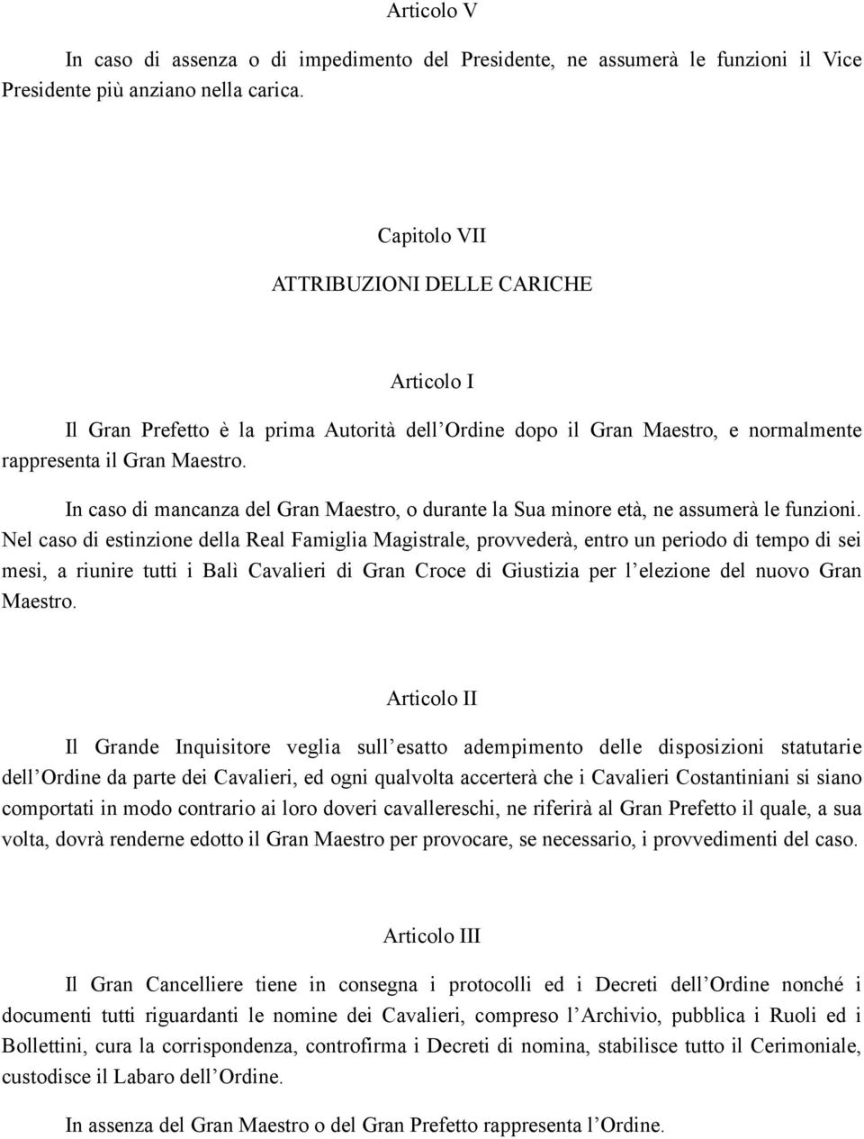 In caso di mancanza del Gran Maestro, o durante la Sua minore età, ne assumerà le funzioni.