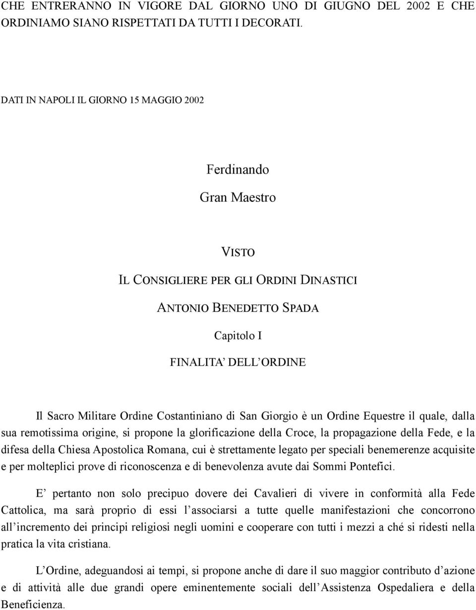 Costantiniano di San Giorgio è un Ordine Equestre il quale, dalla sua remotissima origine, si propone la glorificazione della Croce, la propagazione della Fede, e la difesa della Chiesa Apostolica