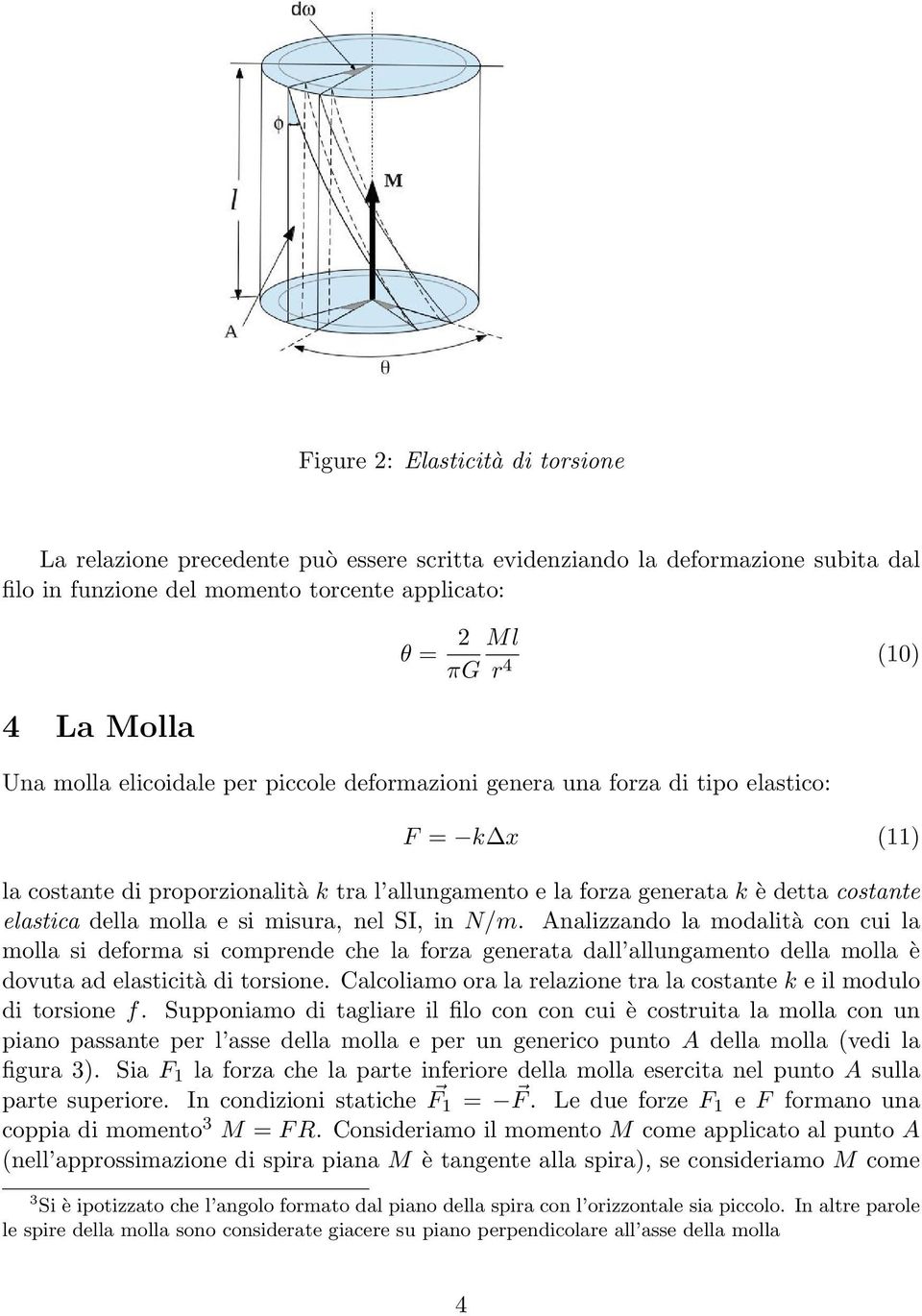 molla e si misura, nel SI, in N/m. Analizzando la modalità con cui la molla si deforma si comprende che la forza generata dall allungamento della molla è dovuta ad elasticità di torsione.