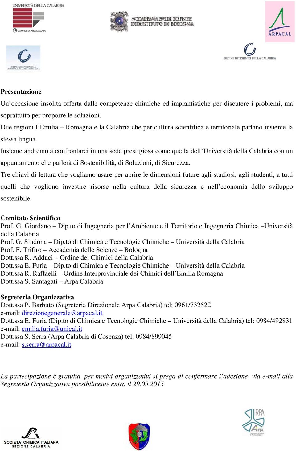 Insieme andremo a confrontarci in una sede prestigiosa come quella dell Università della Calabria con un appuntamento che parlerà di Sostenibilità, di Soluzioni, di Sicurezza.