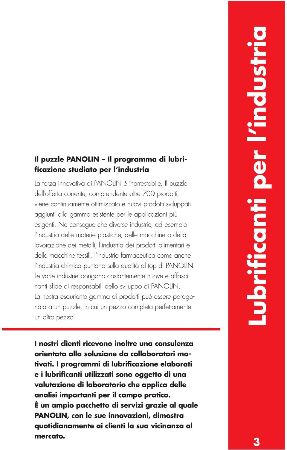 Ne consegue che diverse industrie, ad esempio l industria delle materie plastiche, delle macchine o della lavorazione dei metalli, l industria dei prodotti alimentari e delle macchine tessili, l