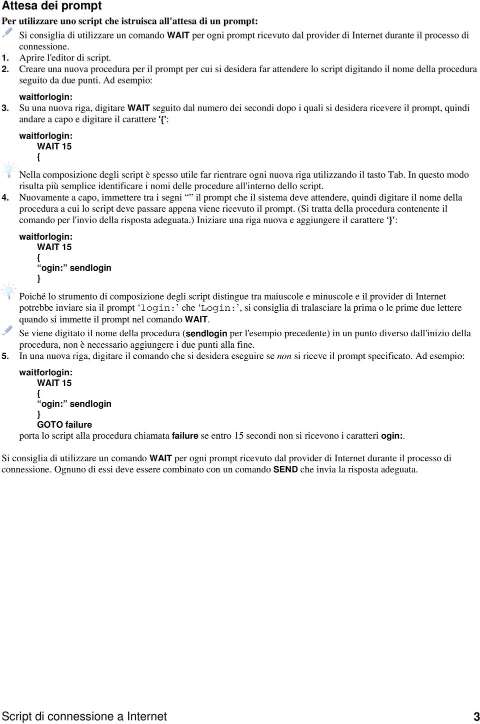 Su una nuova riga, digitare WAIT seguito dal numero dei secondi dopo i quali si desidera ricevere il prompt, quindi andare a capo e digitare il carattere '': Nella composizione degli script è spesso