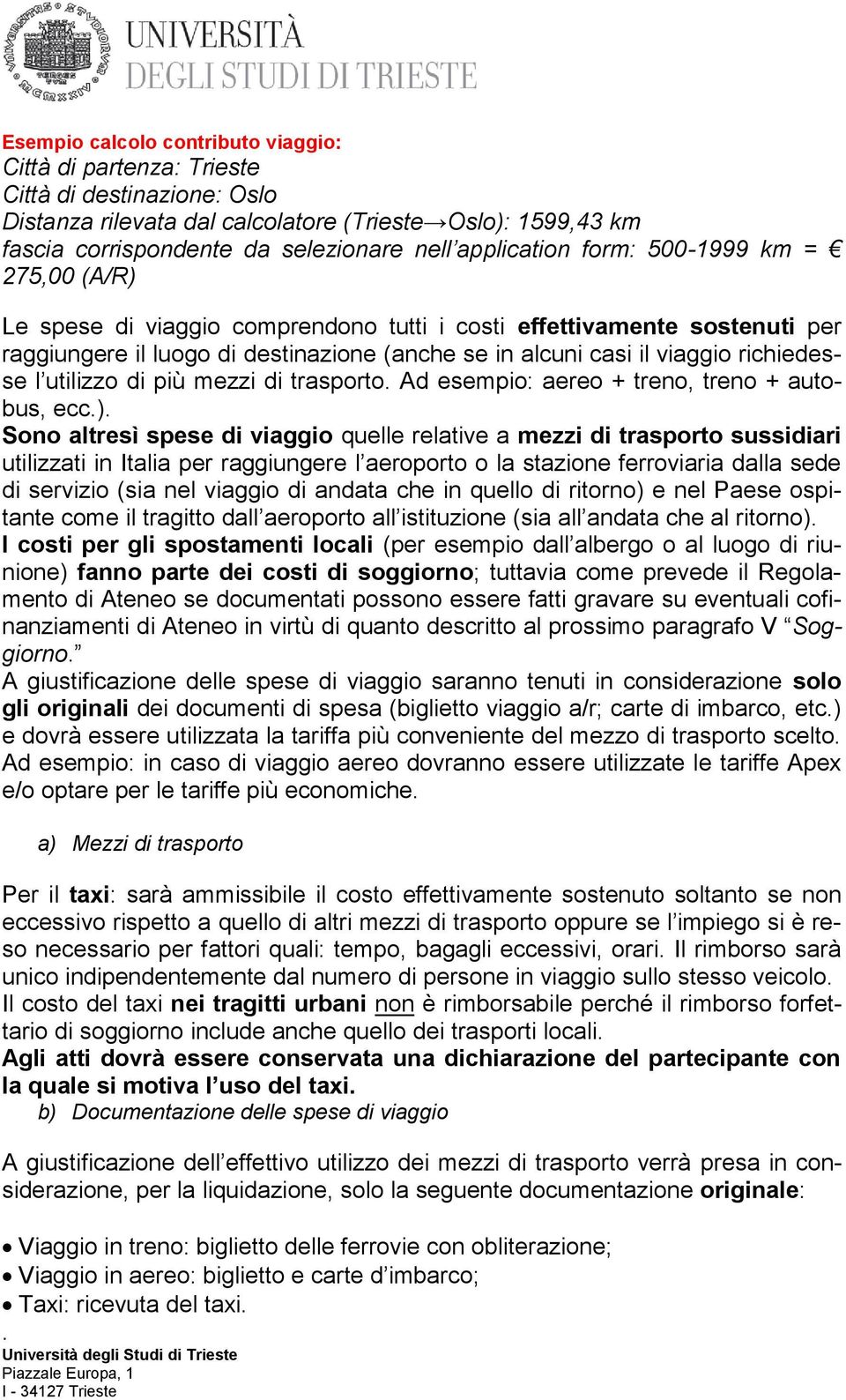 richiedesse l utilizzo di più mezzi di trasporto. Ad esempio: aereo + treno, treno + autobus, ecc.).